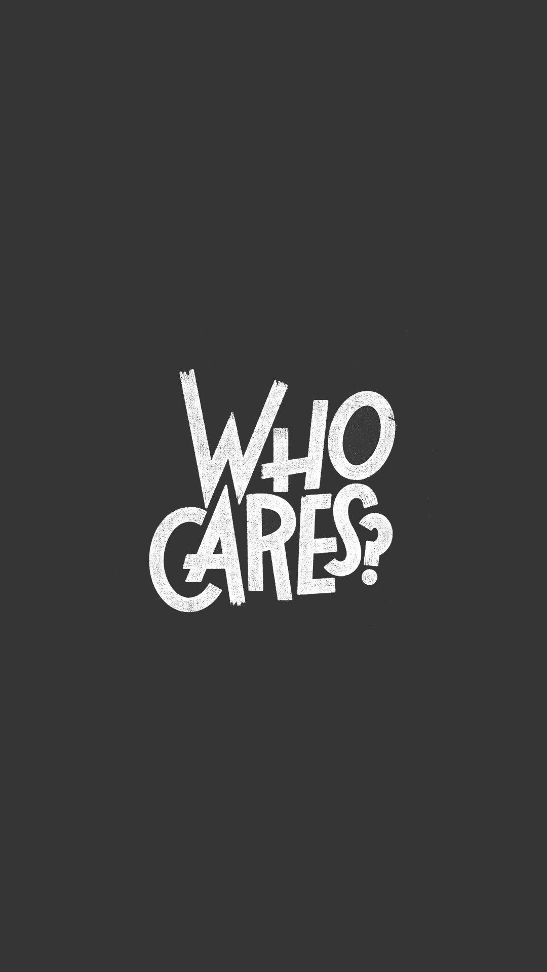 Who Cares iPhone 6 Plus Wallpaper (1080x1920)