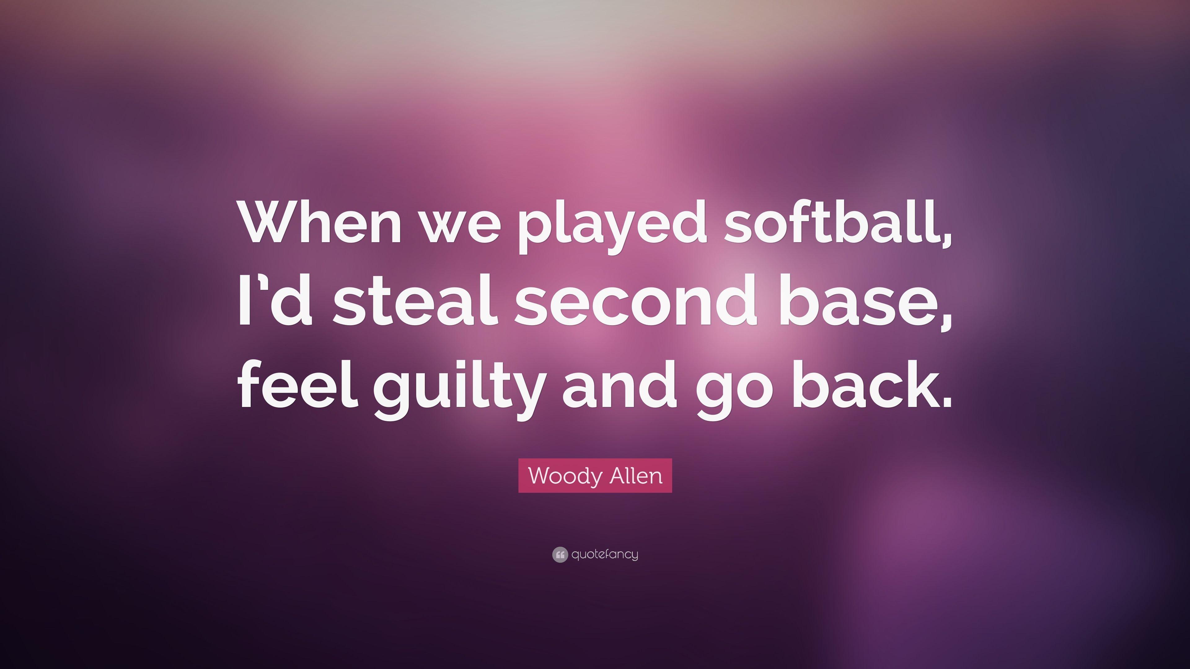 Woody Allen Quote: “When we played softball, I'd steal second base