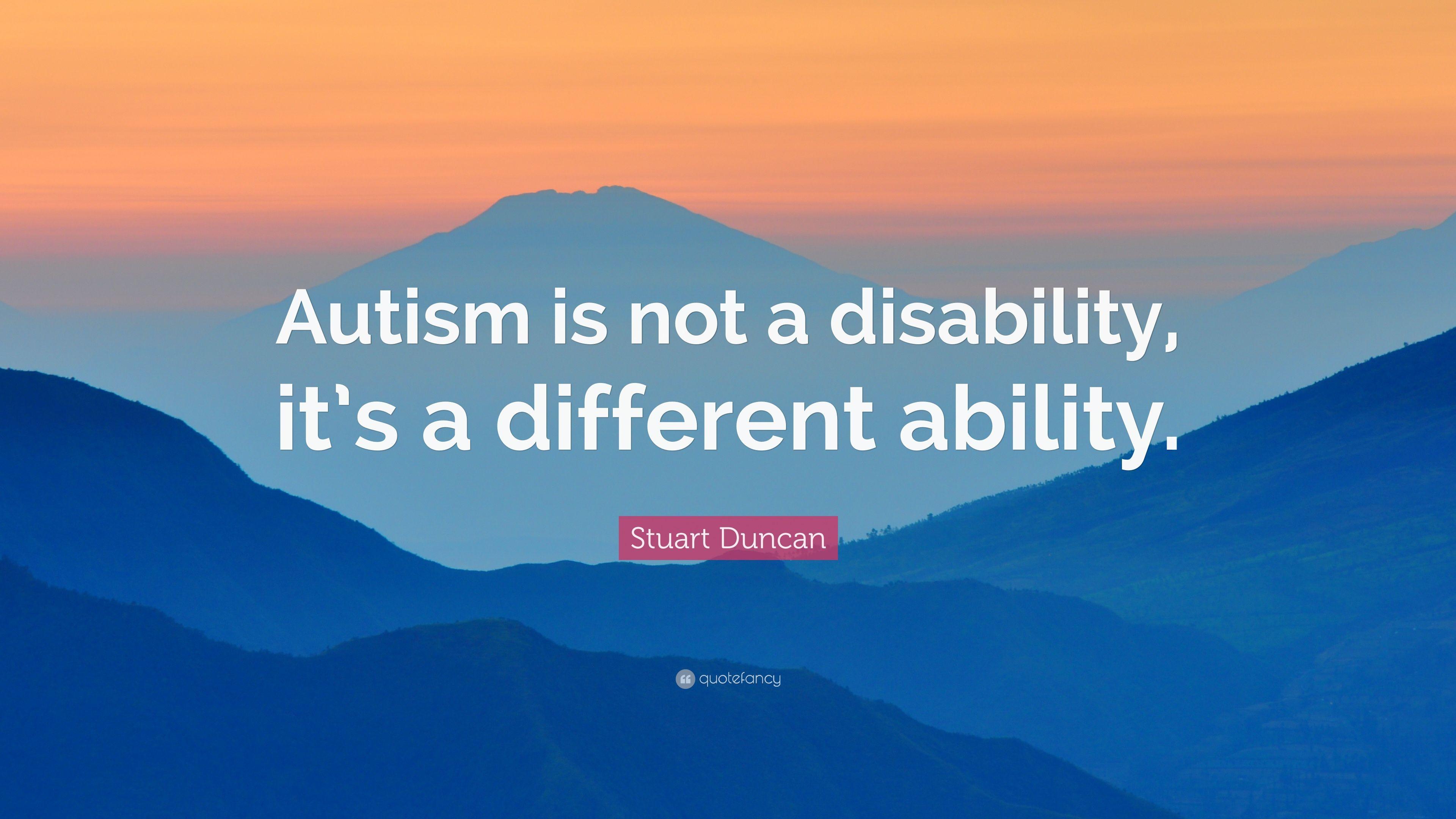 Stuart Duncan Quote: “Autism is not a disability, it's a different