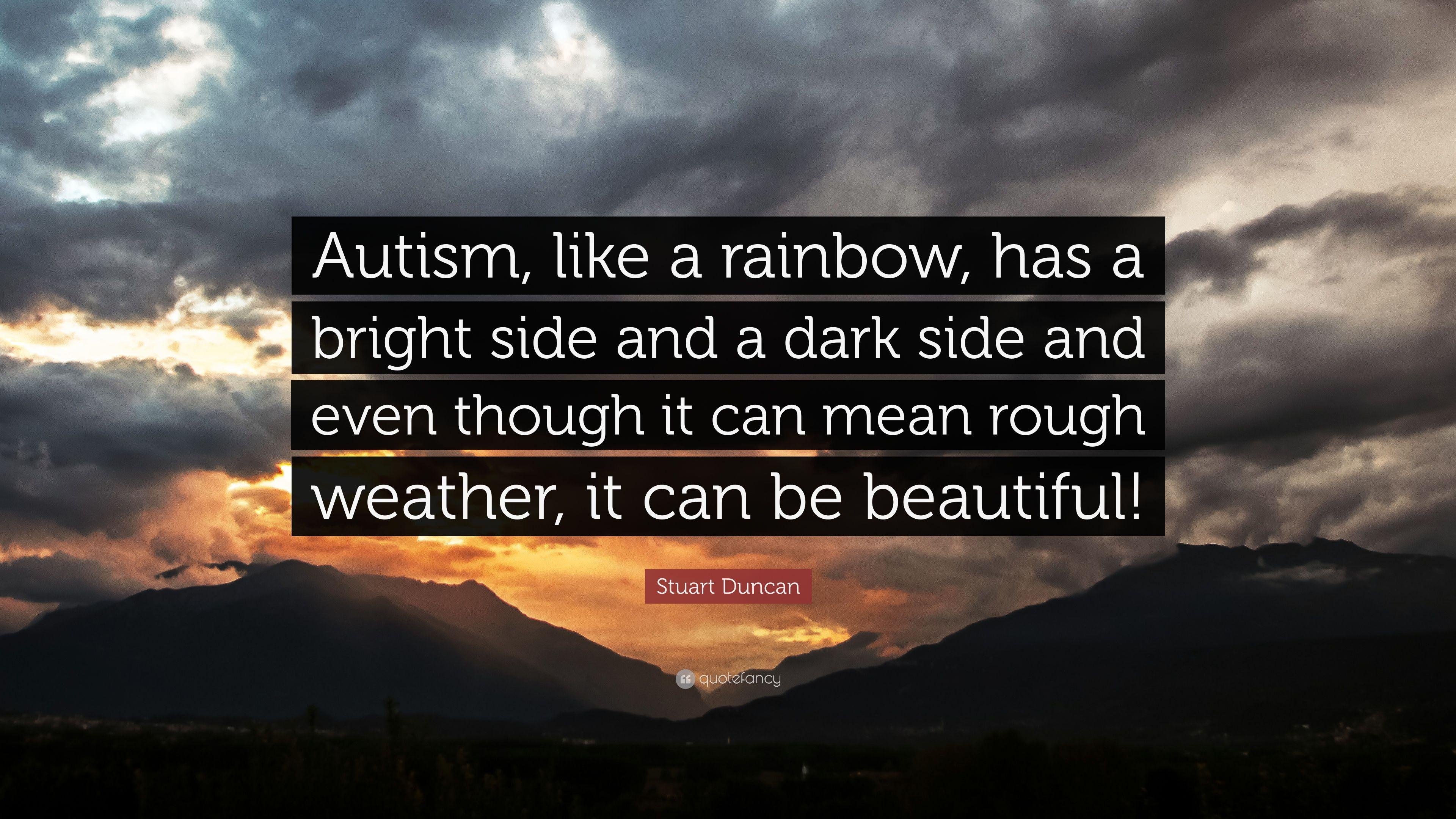 Stuart Duncan Quote: “Autism, like a rainbow, has a bright side