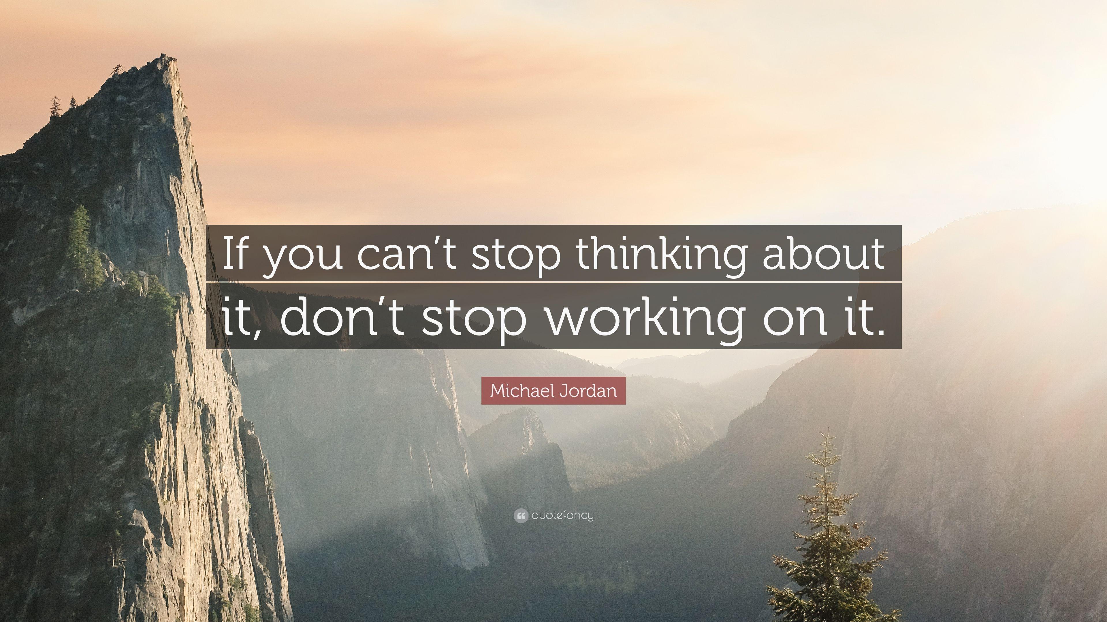 Michael Jordan Quote: “If you can't stop thinking about it, don't