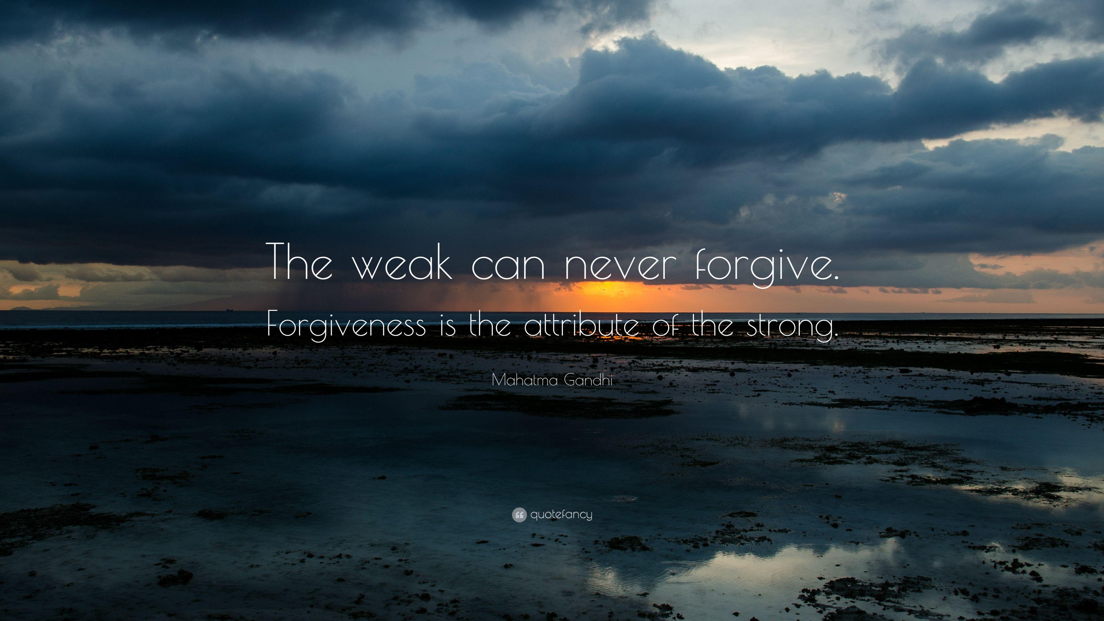 Mahatma Gandhi Quote: “The weak can never forgive. Forgiveness is
