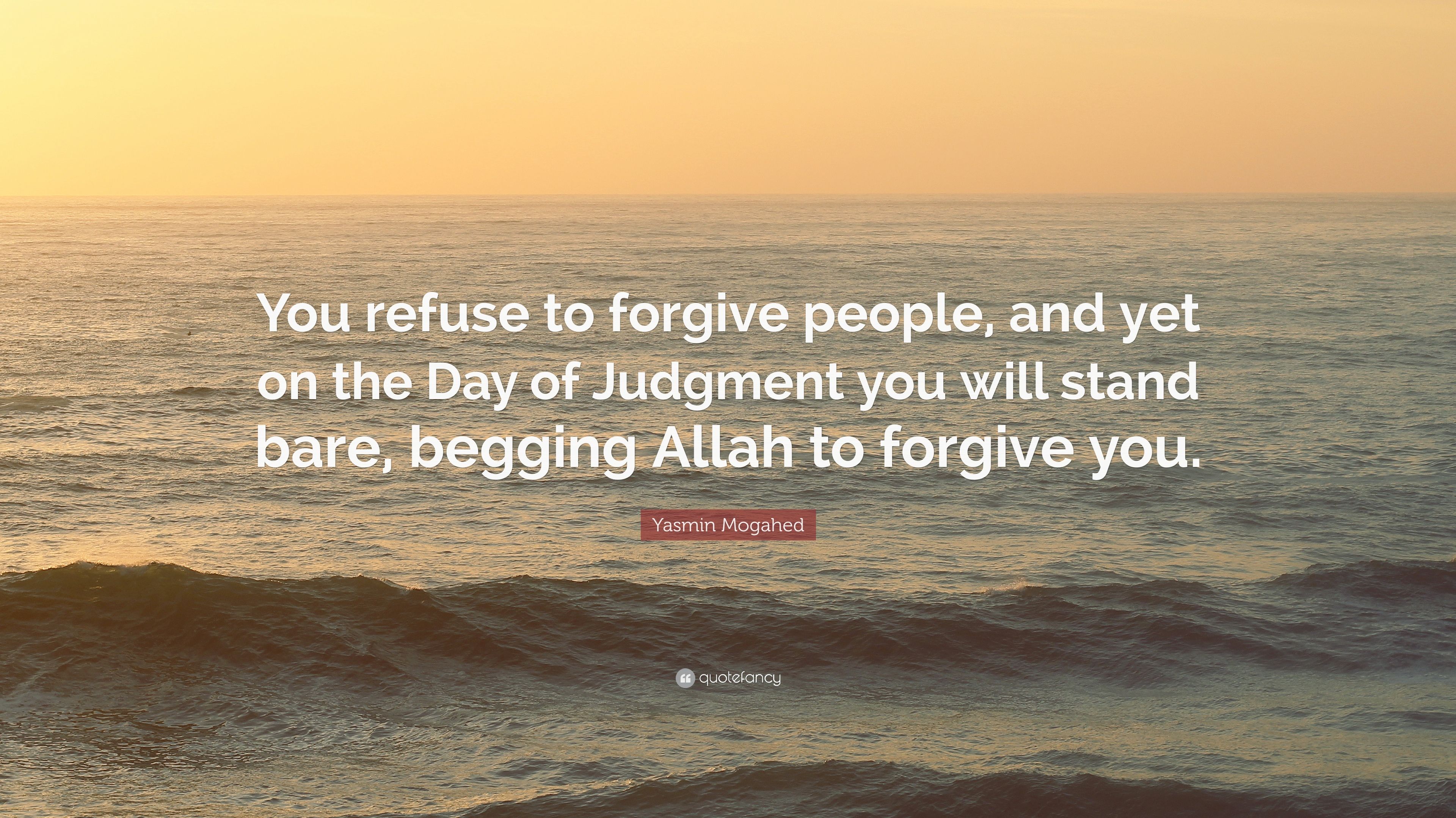 Yasmin Mogahed Quote: “You refuse to forgive people, and yet
