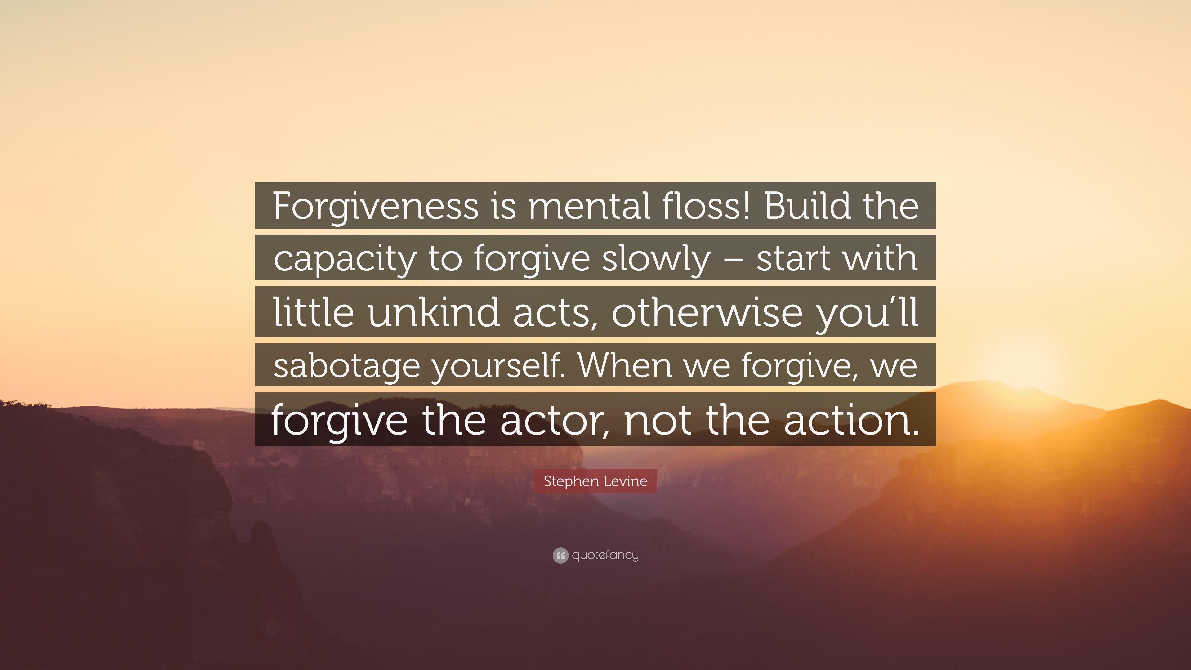 Stephen Levine Quote: “Forgiveness is mental floss! Build