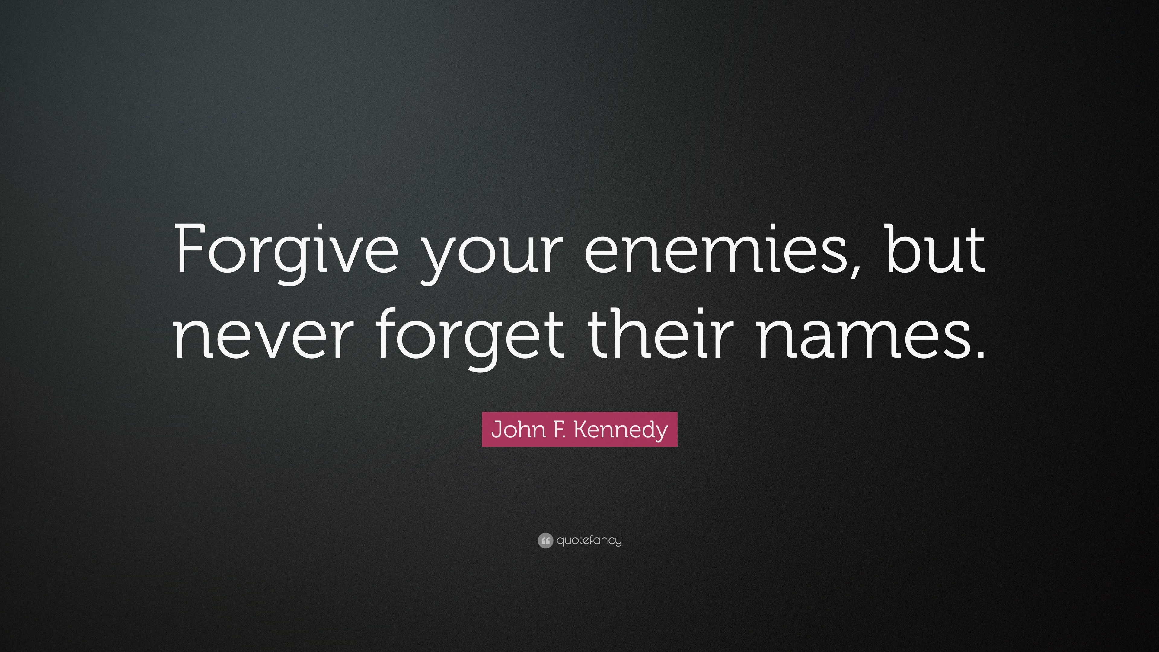 John F. Kennedy Quote: “Forgive your enemies, but never forget