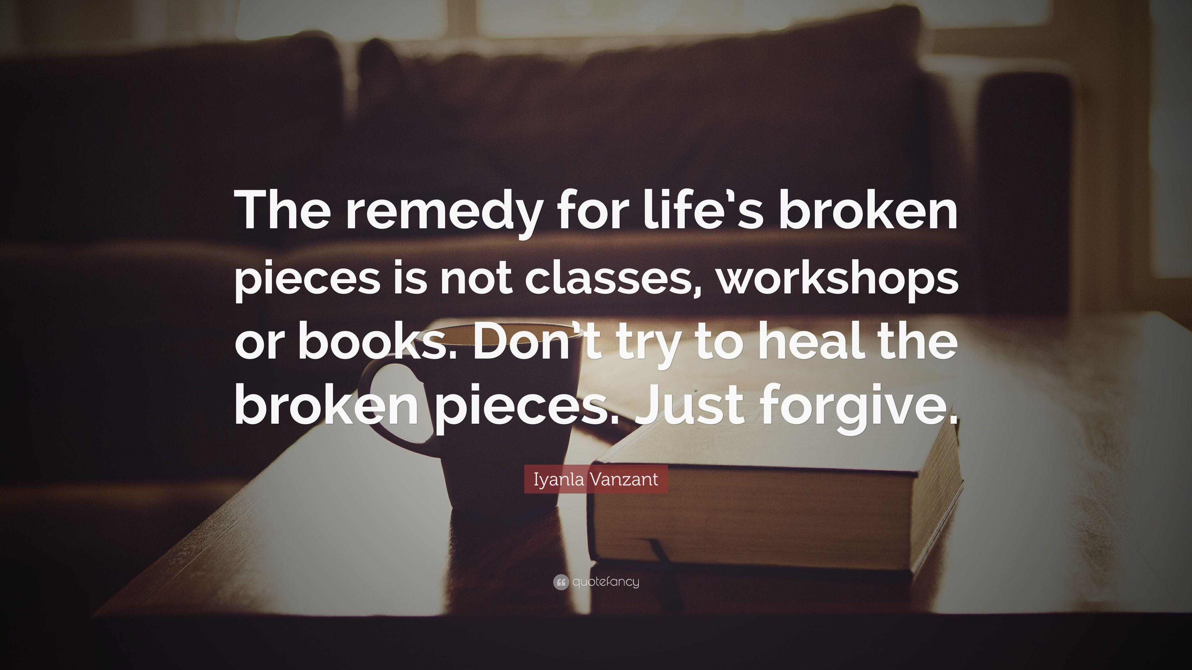 Iyanla Vanzant Quote: “The remedy for life's broken pieces is not