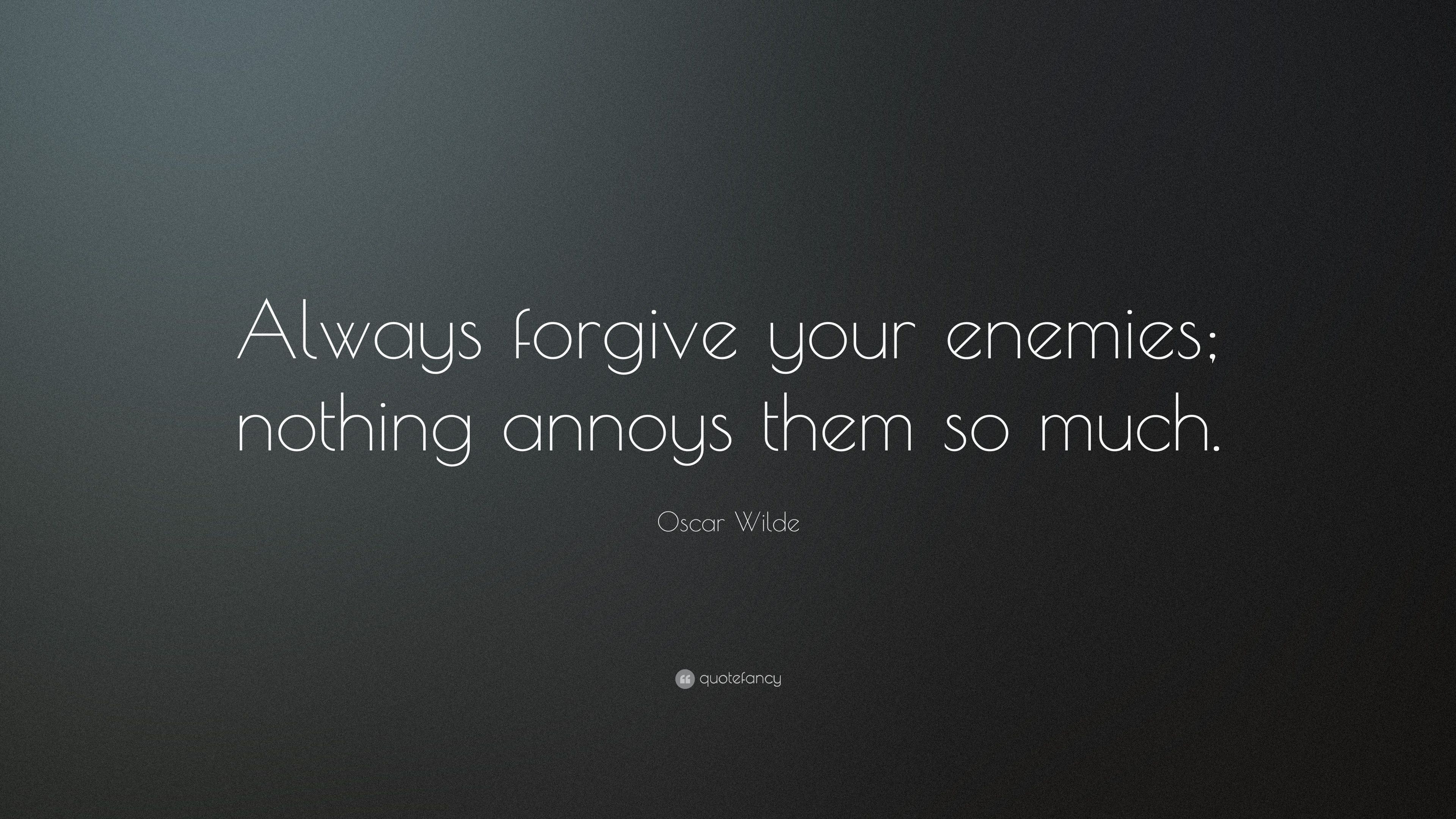 Oscar Wilde Quote: “Always forgive your enemies; nothing annoys