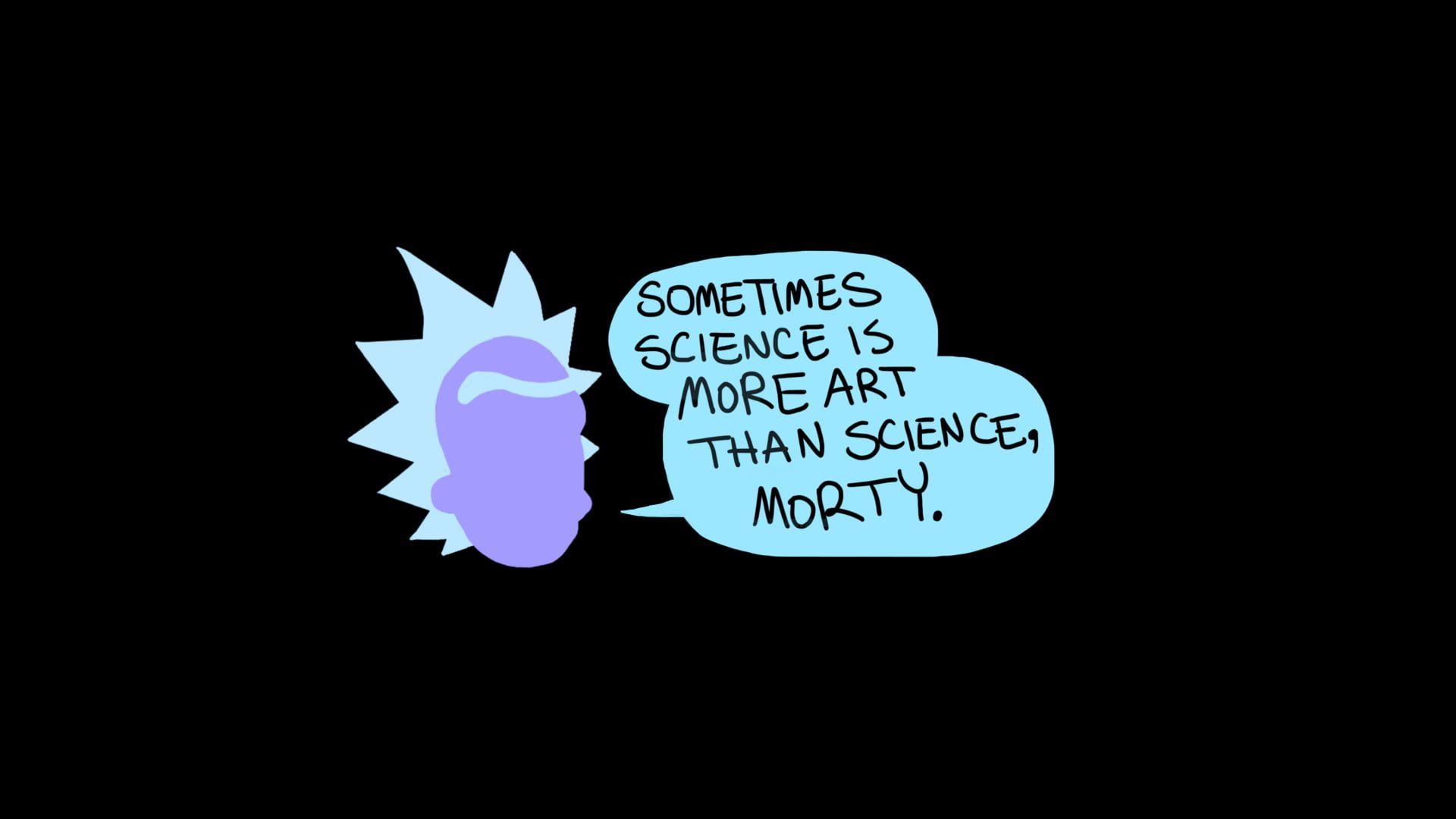 Sometimes science is more art than science Morty