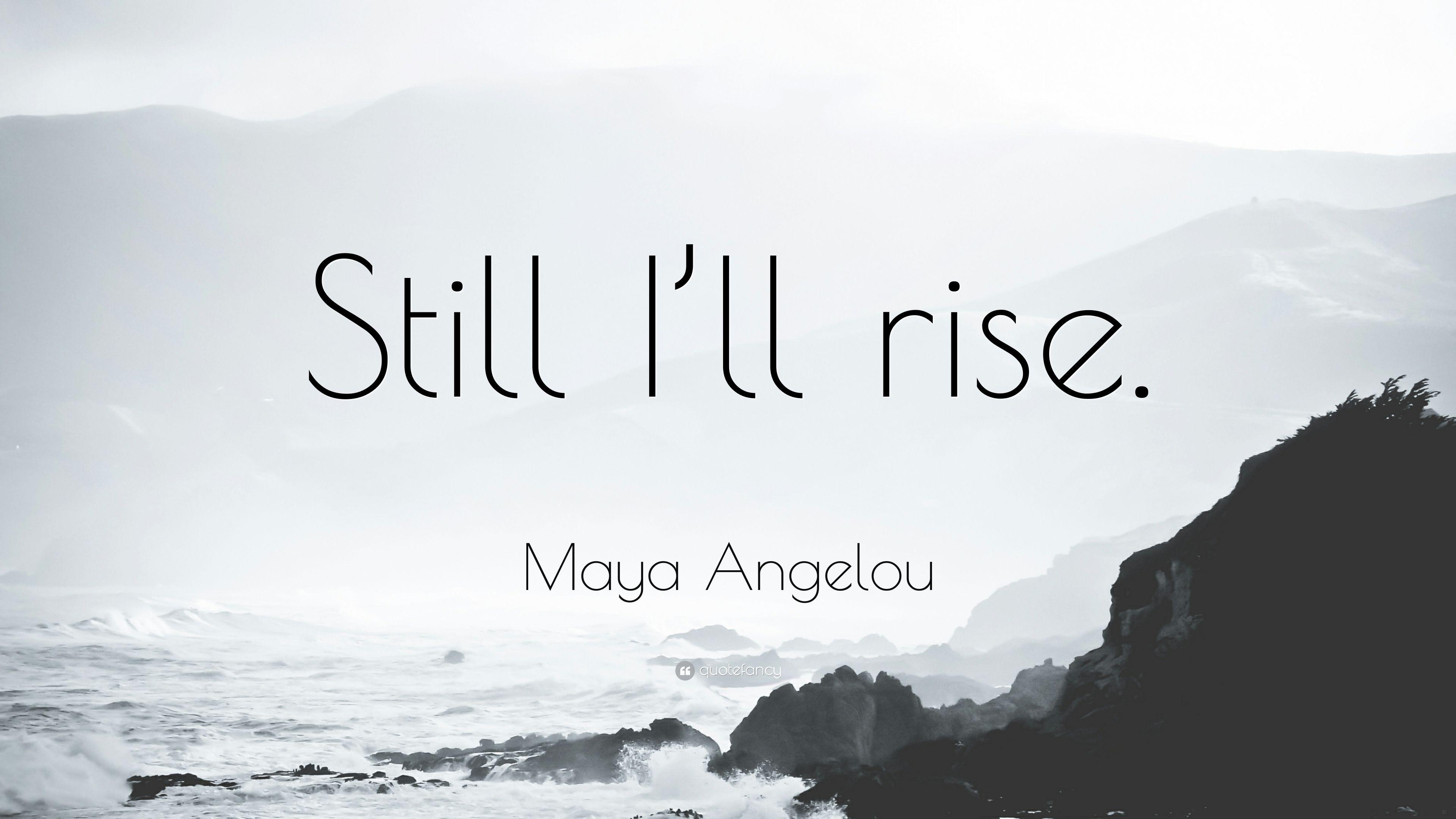 Maya Angelou Quote: “Still I'll rise.” (12 wallpaper)