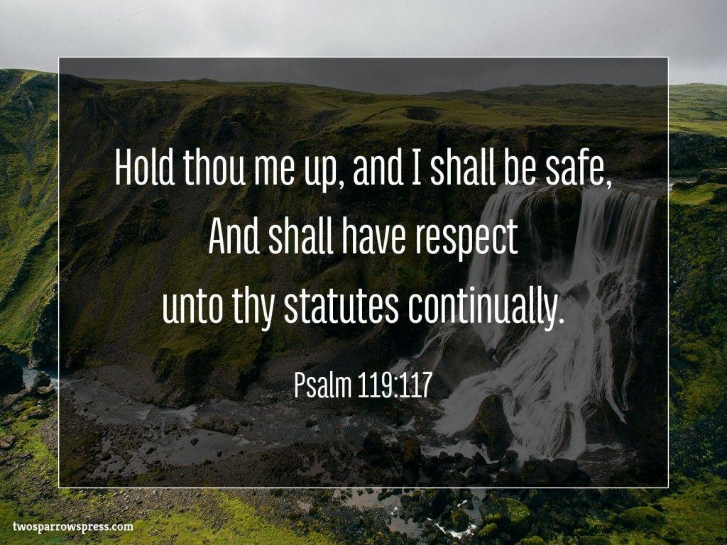 Hold thou me up, and I shall be safe, And shall have respect unto