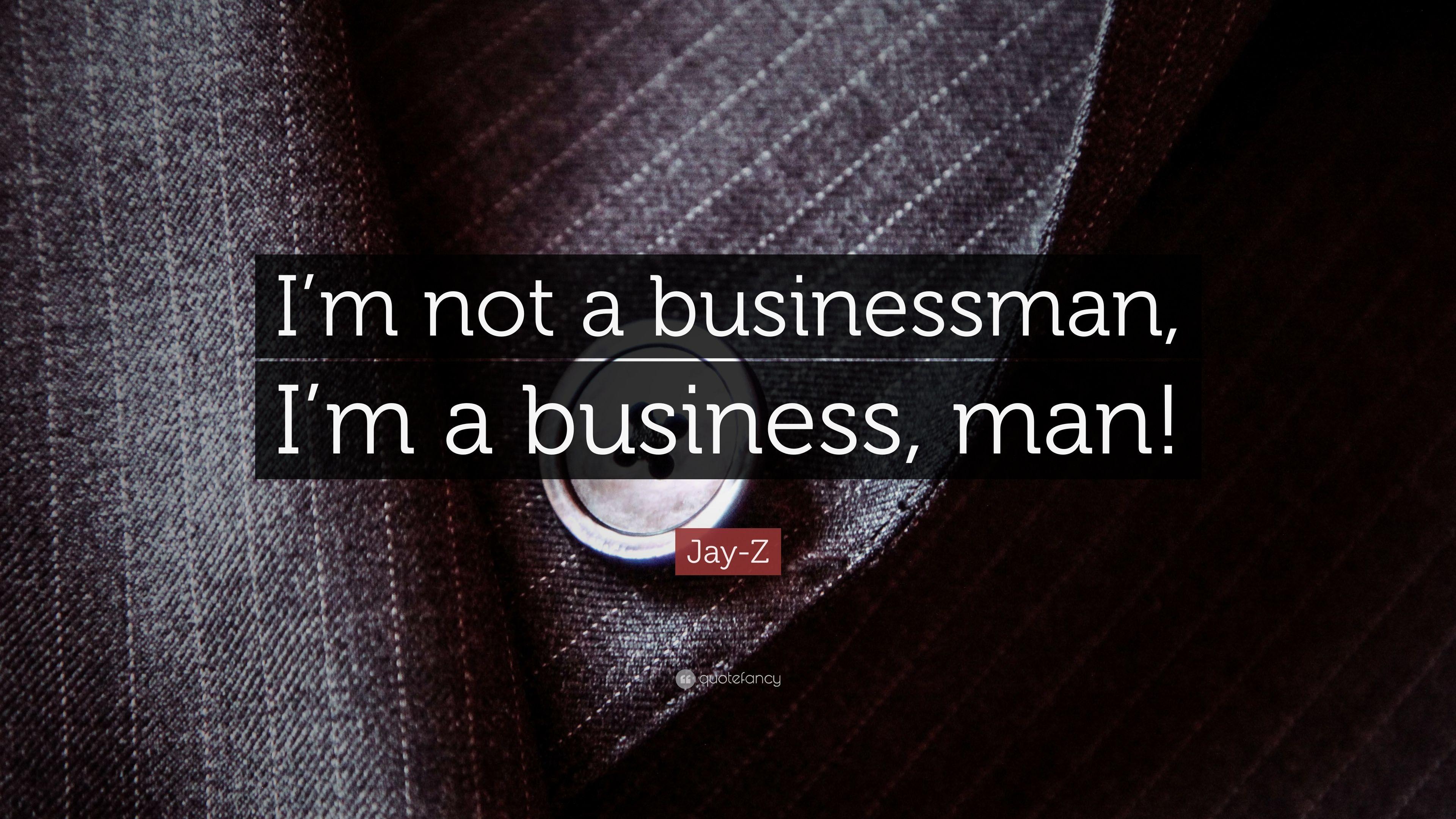 Jay Z Quote: “I'm Not A Businessman, I'm A Business, Man!” 7