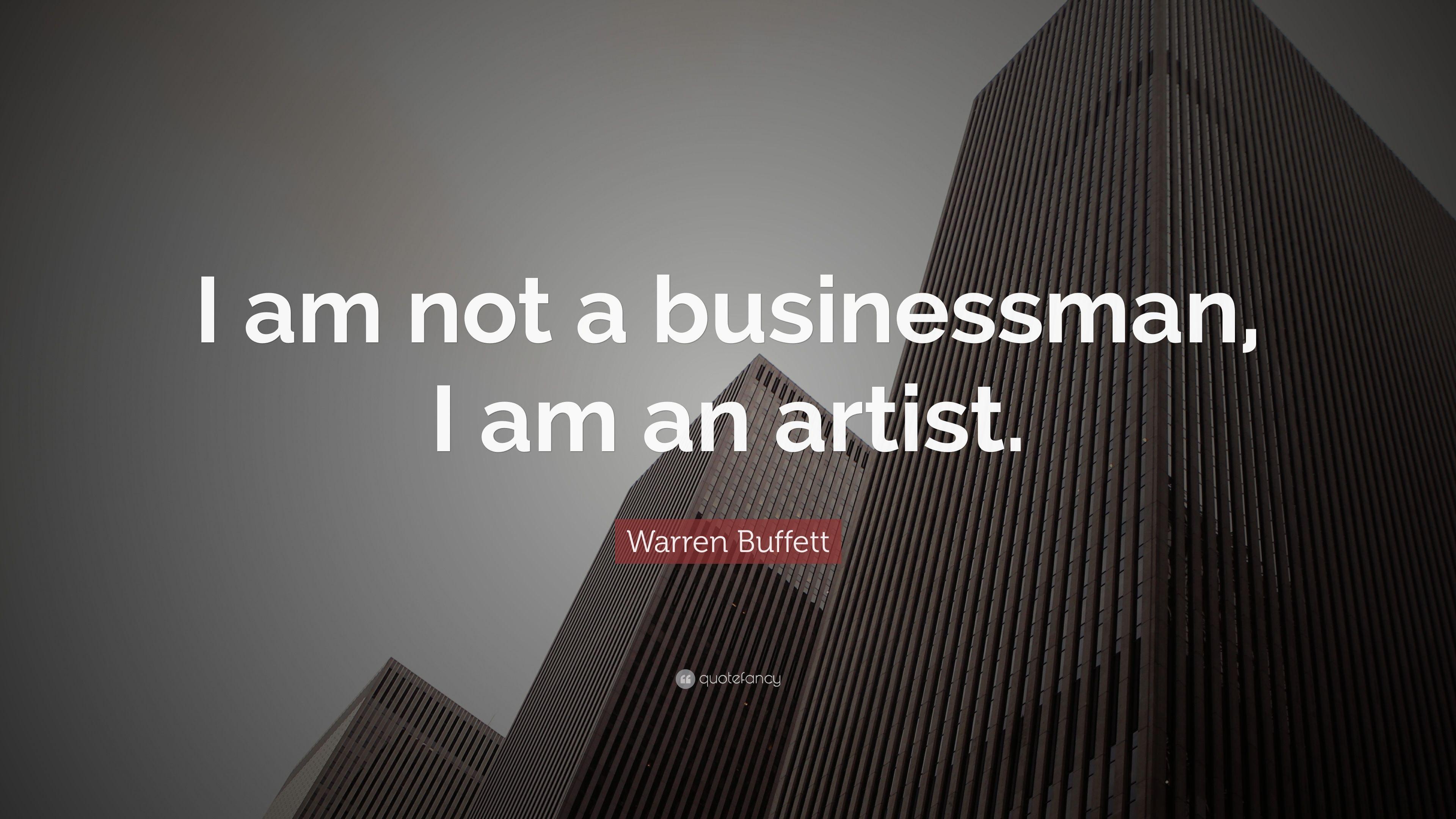 Warren Buffett Quote: “I am not a businessman, I am an artist
