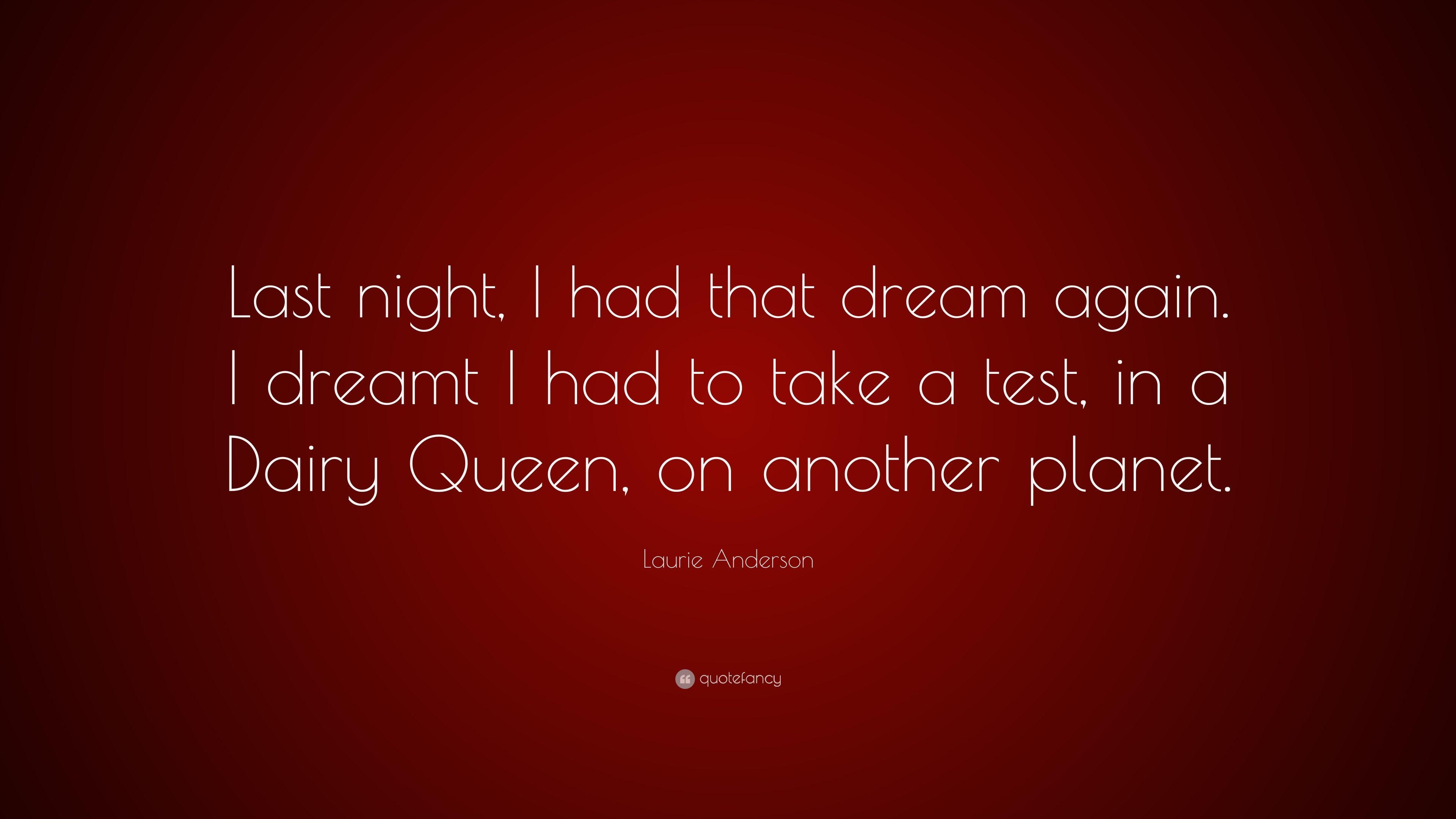 Laurie Anderson Quote: “Last night, I had that dream again. I