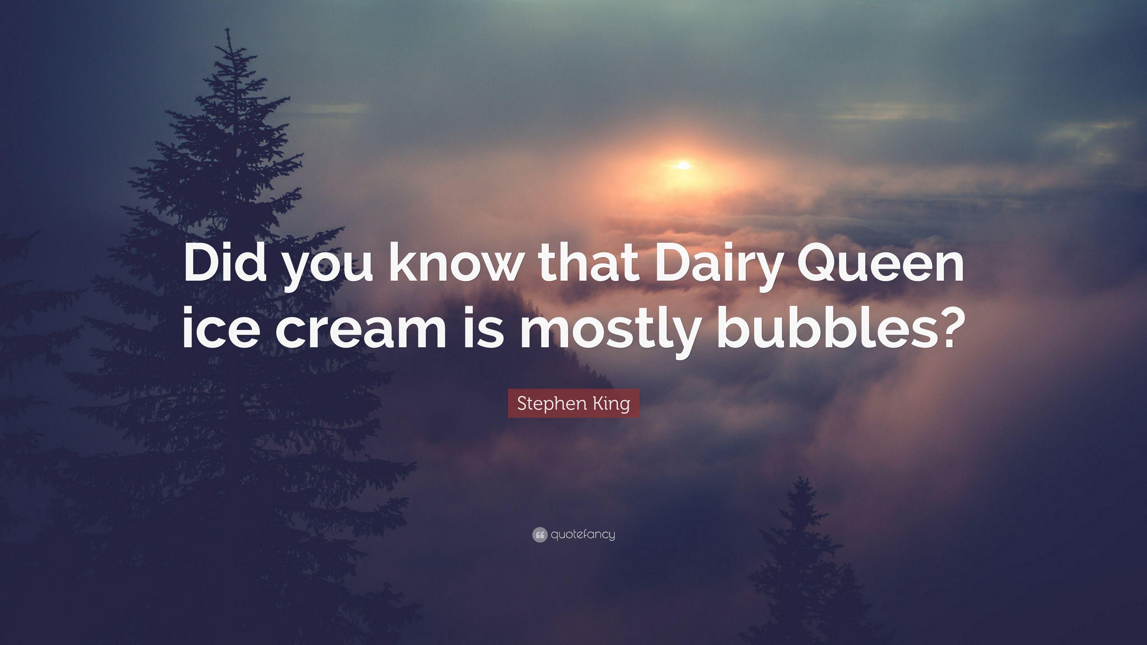 Stephen King Quote: “Did you know that Dairy Queen ice cream is