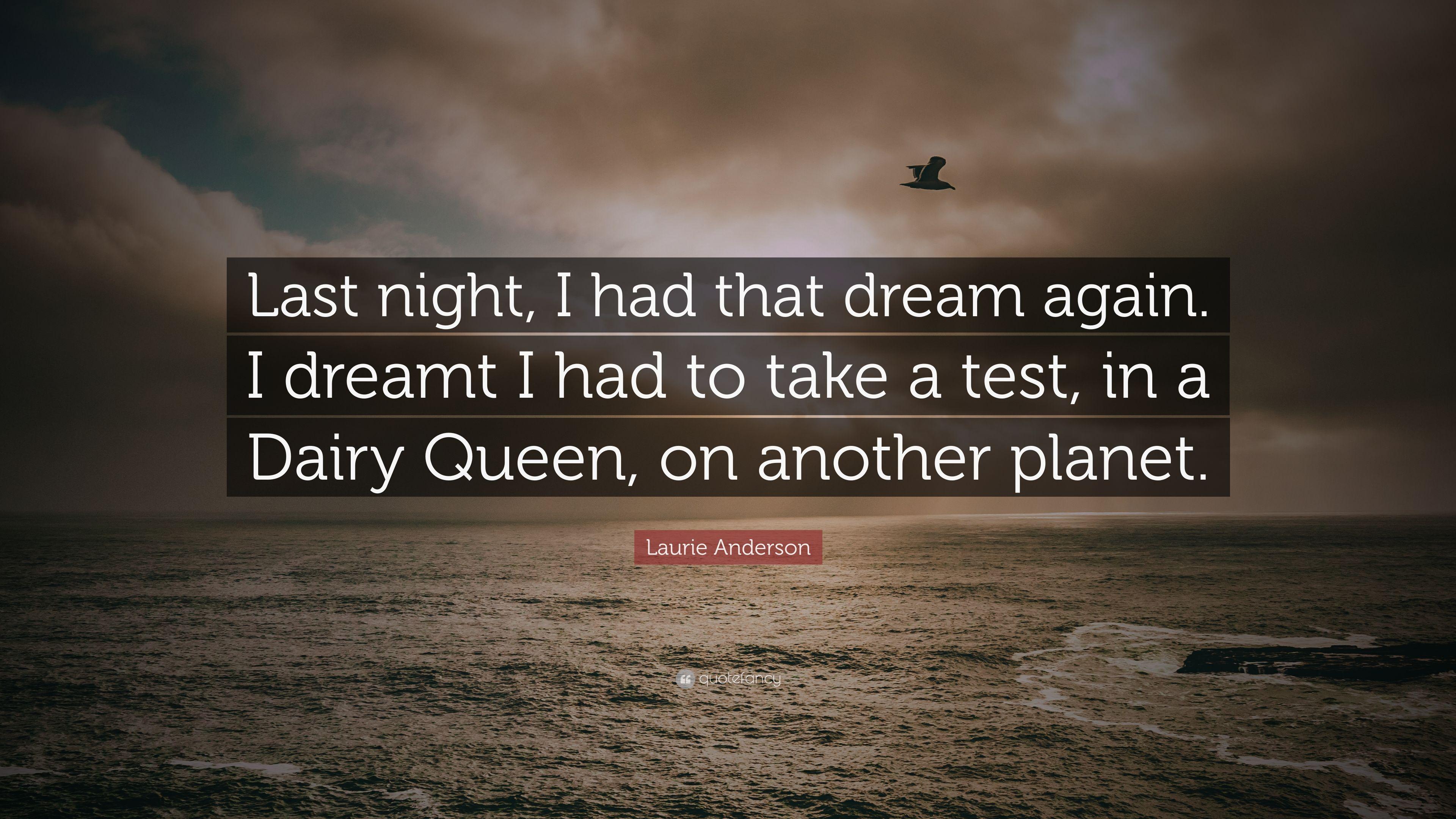Laurie Anderson Quote: "Last night, I had that dream again. 