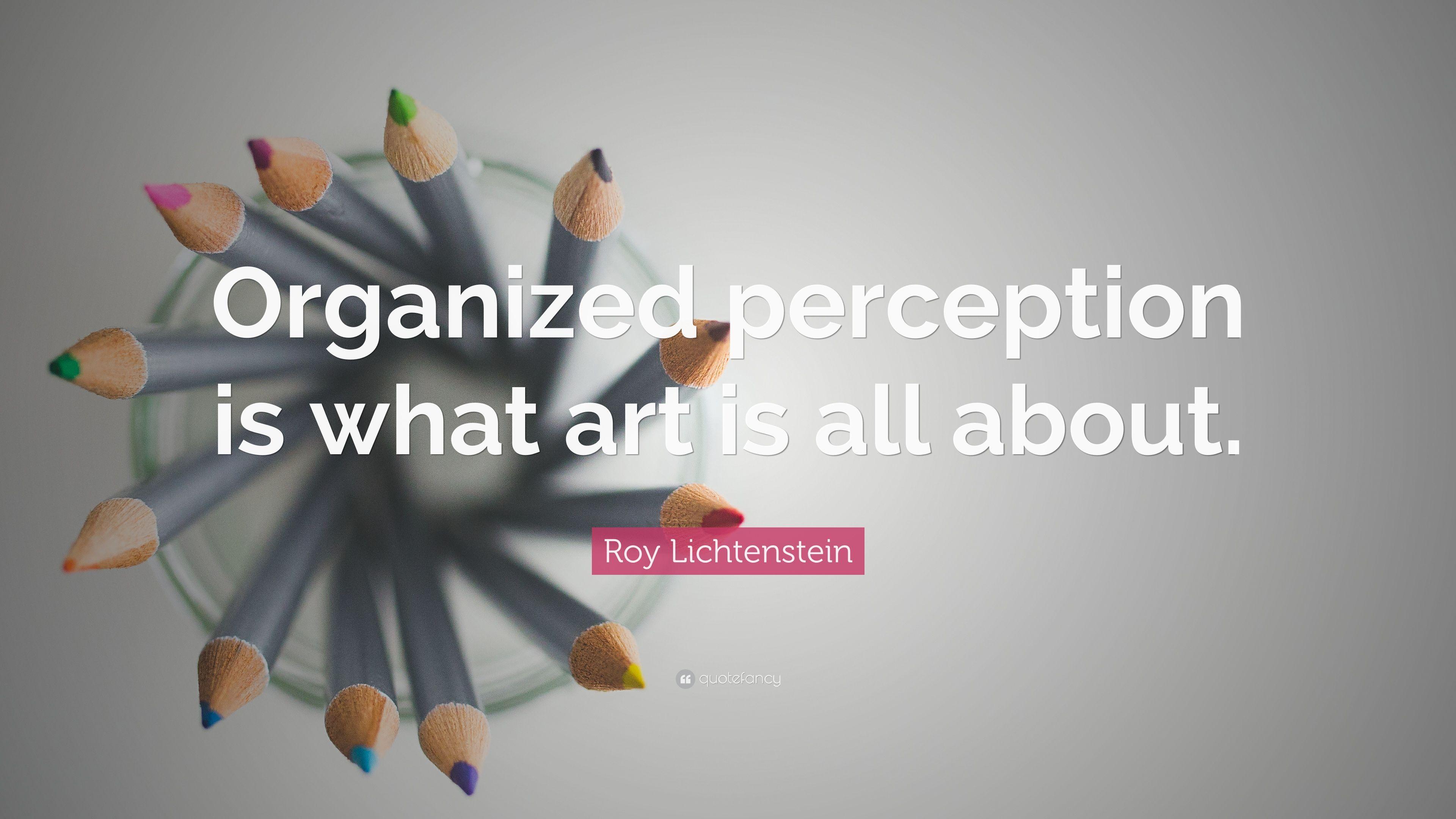 Roy Lichtenstein Quote: “Organized perception is what art is all