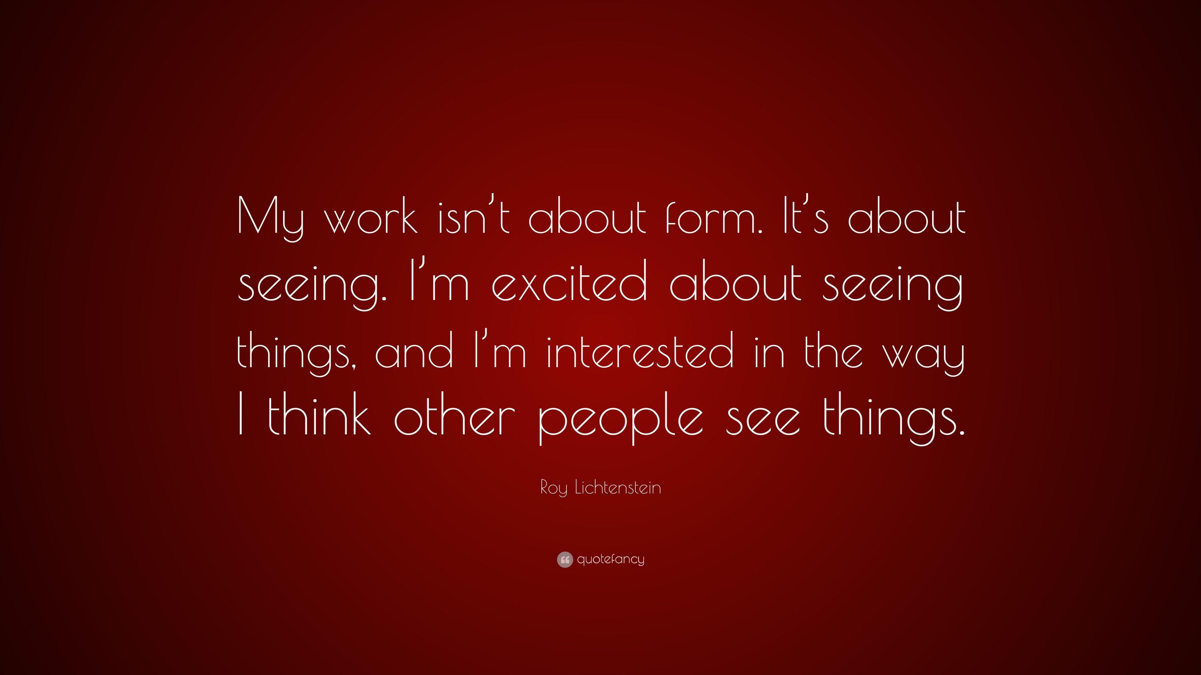 Roy Lichtenstein Quote: “My work isn't about form. It's about