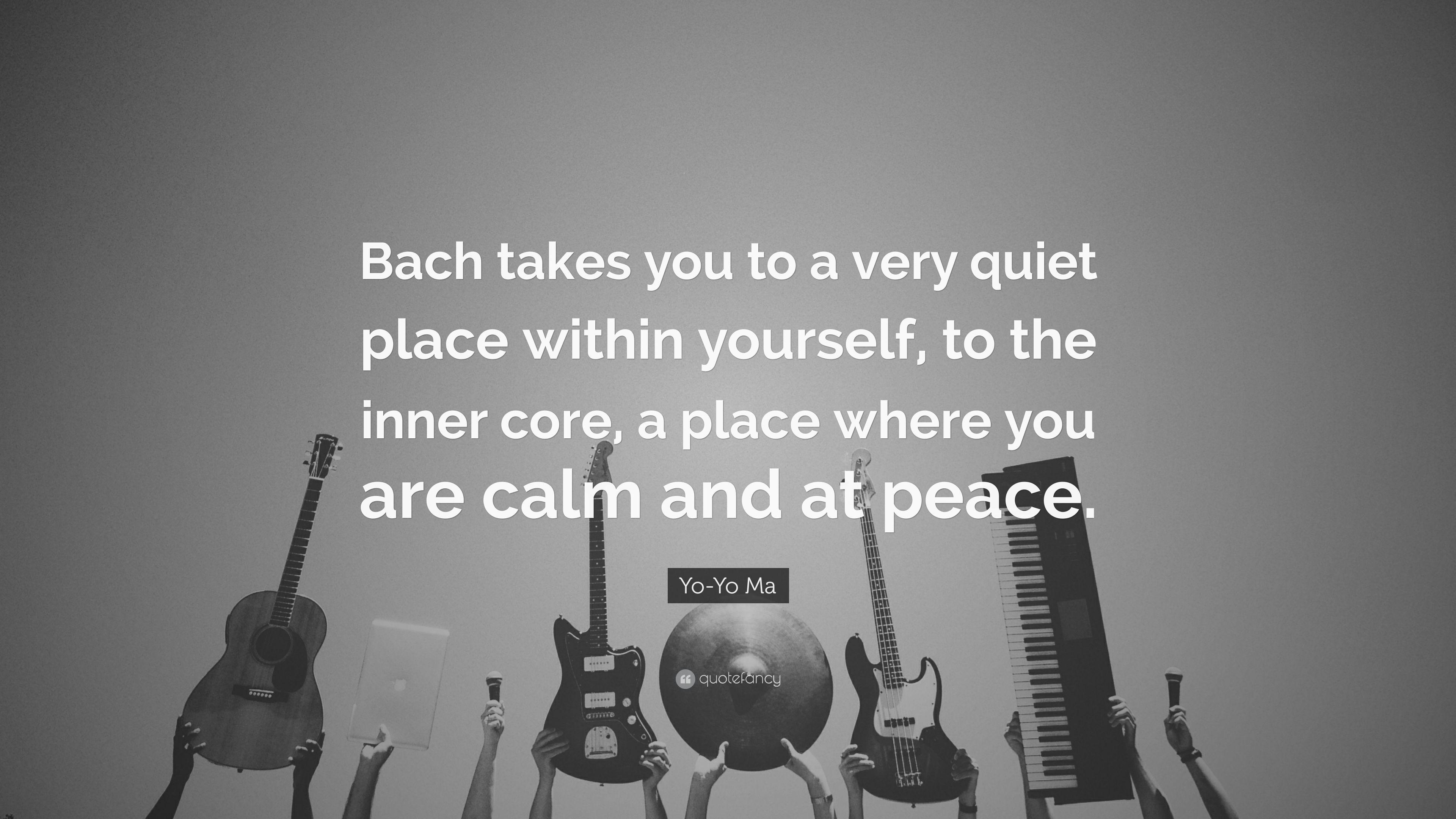 Yo Yo Ma Quote: “Bach Takes You To A Very Quiet Place Within