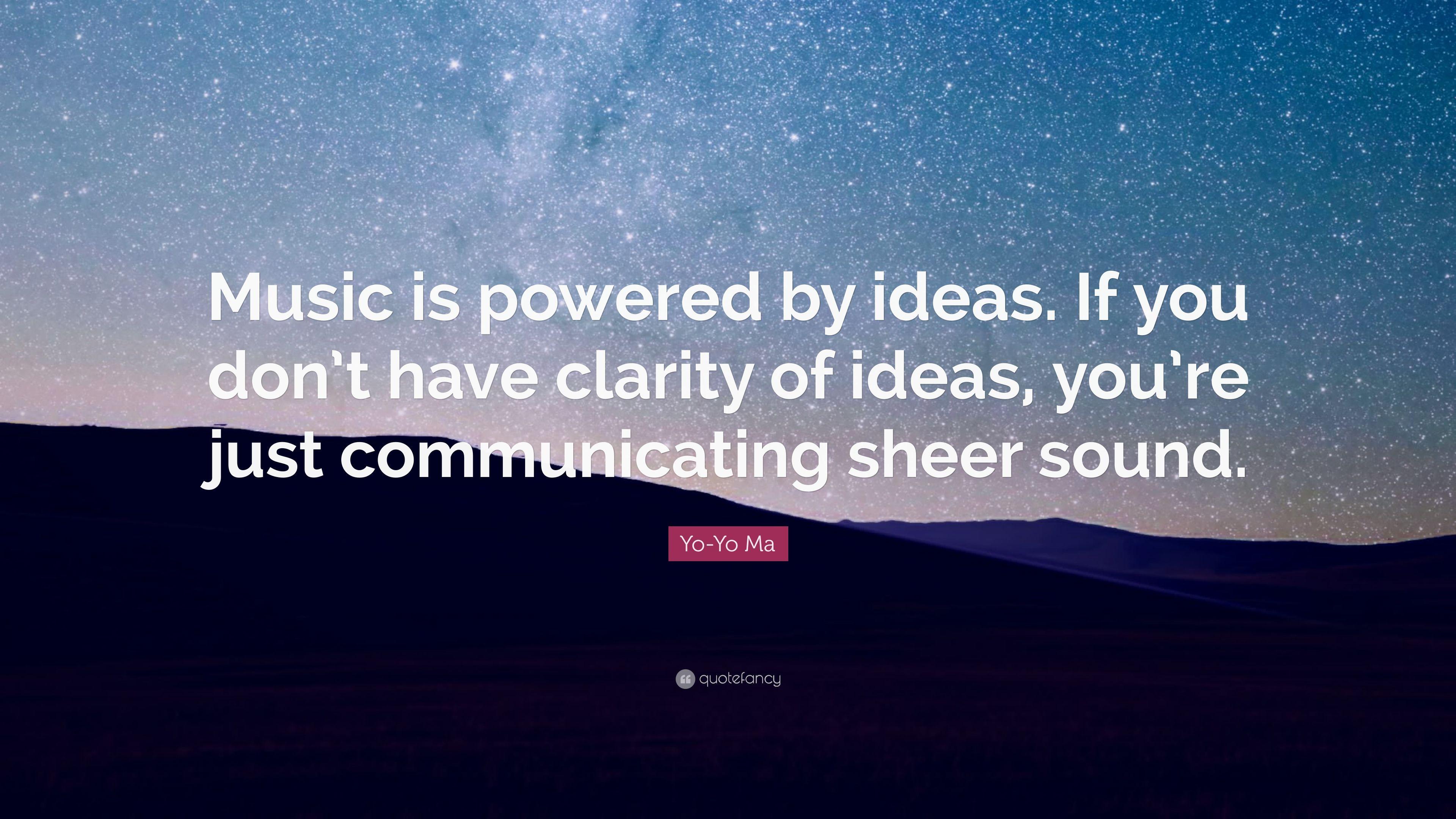 Yo Yo Ma Quote: “Music Is Powered By Ideas. If You Don't Have