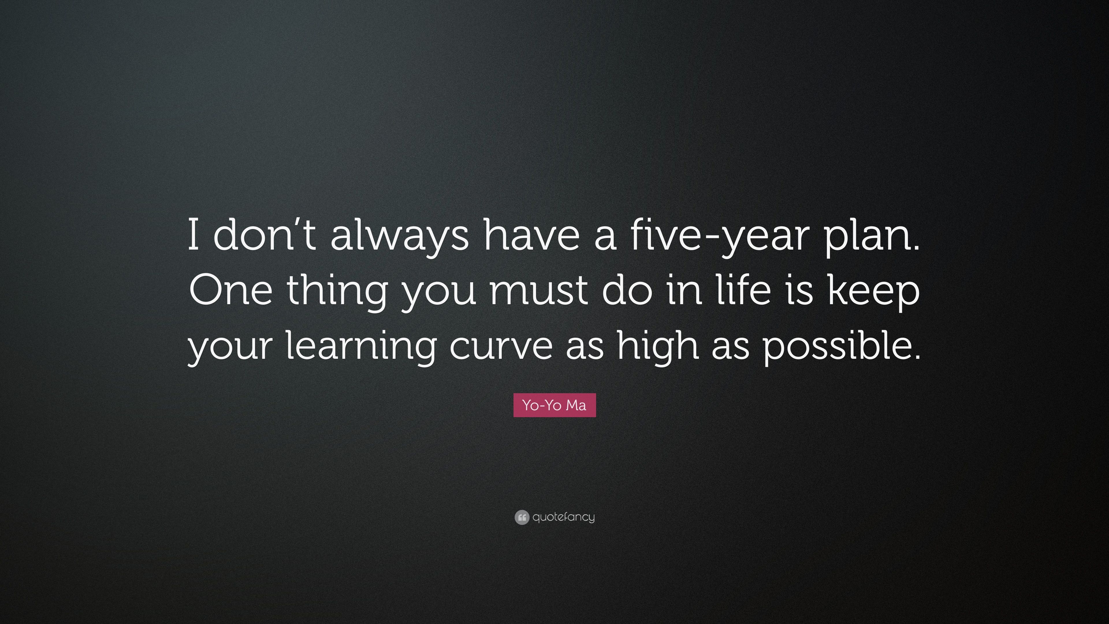 Yo Yo Ma Quote: “I Don't Always Have A Five Year Plan. One Thing