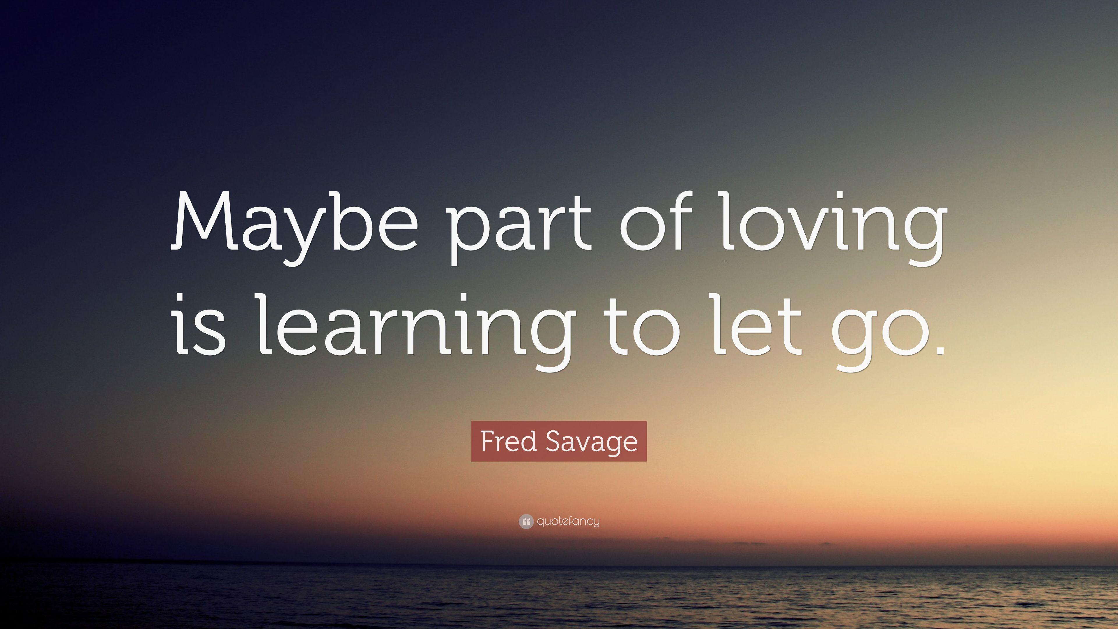 Fred Savage Quote: “Maybe part of loving is learning to let go