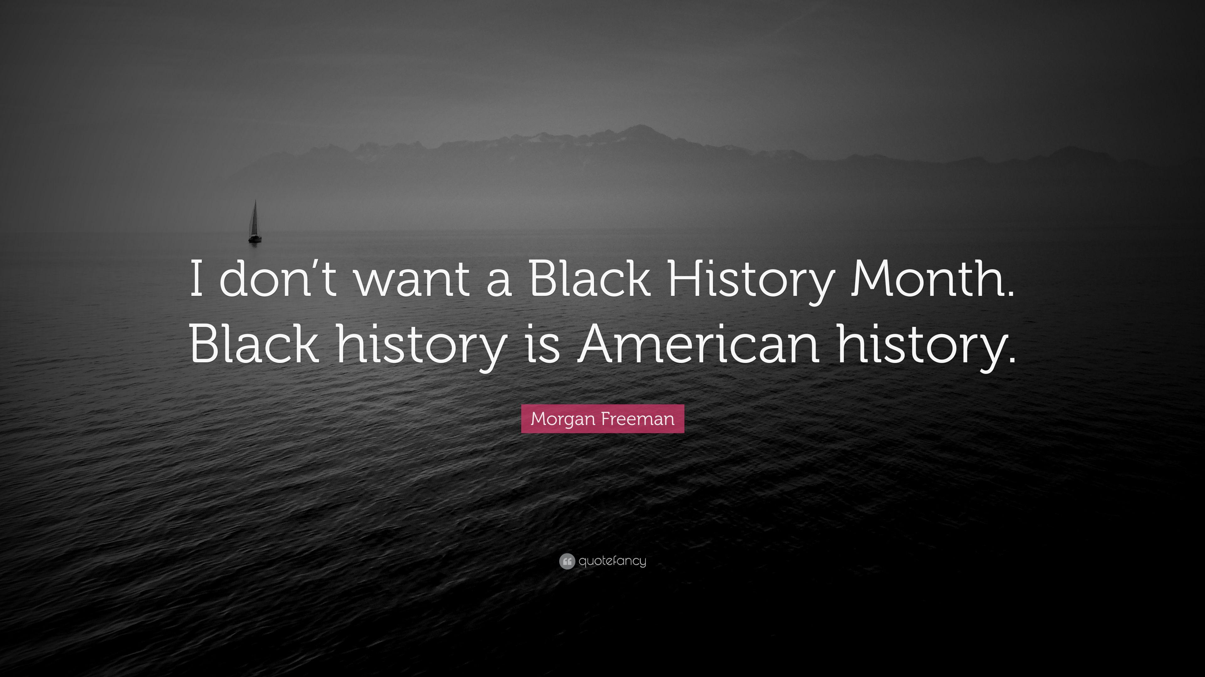 Morgan Freeman Quote: “I don't want a Black History Month. Black
