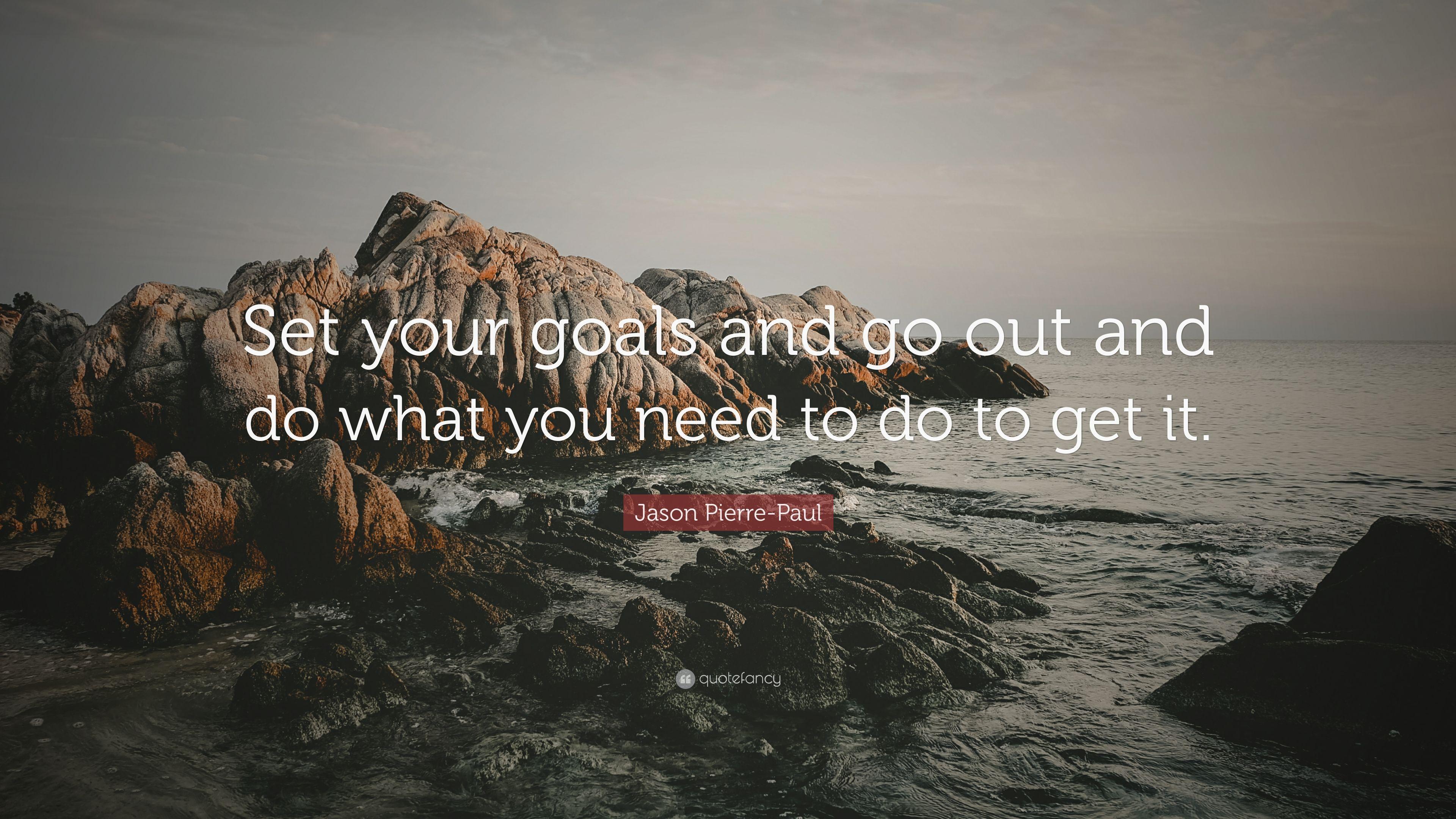 Jason Pierre Paul Quote: “Set Your Goals And Go Out And Do What