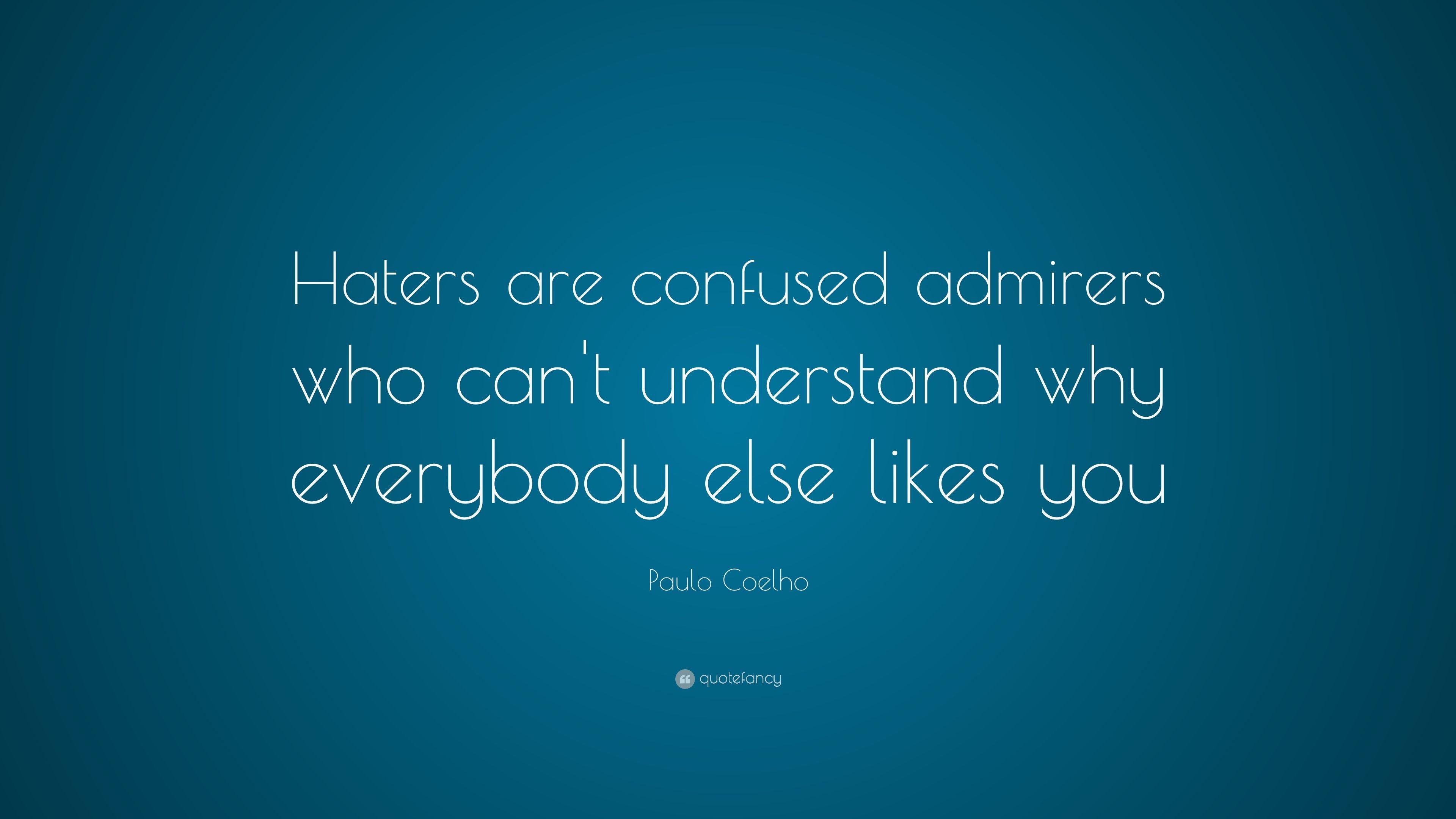 Paulo Coelho Quote: “Haters are confused admirers who can't