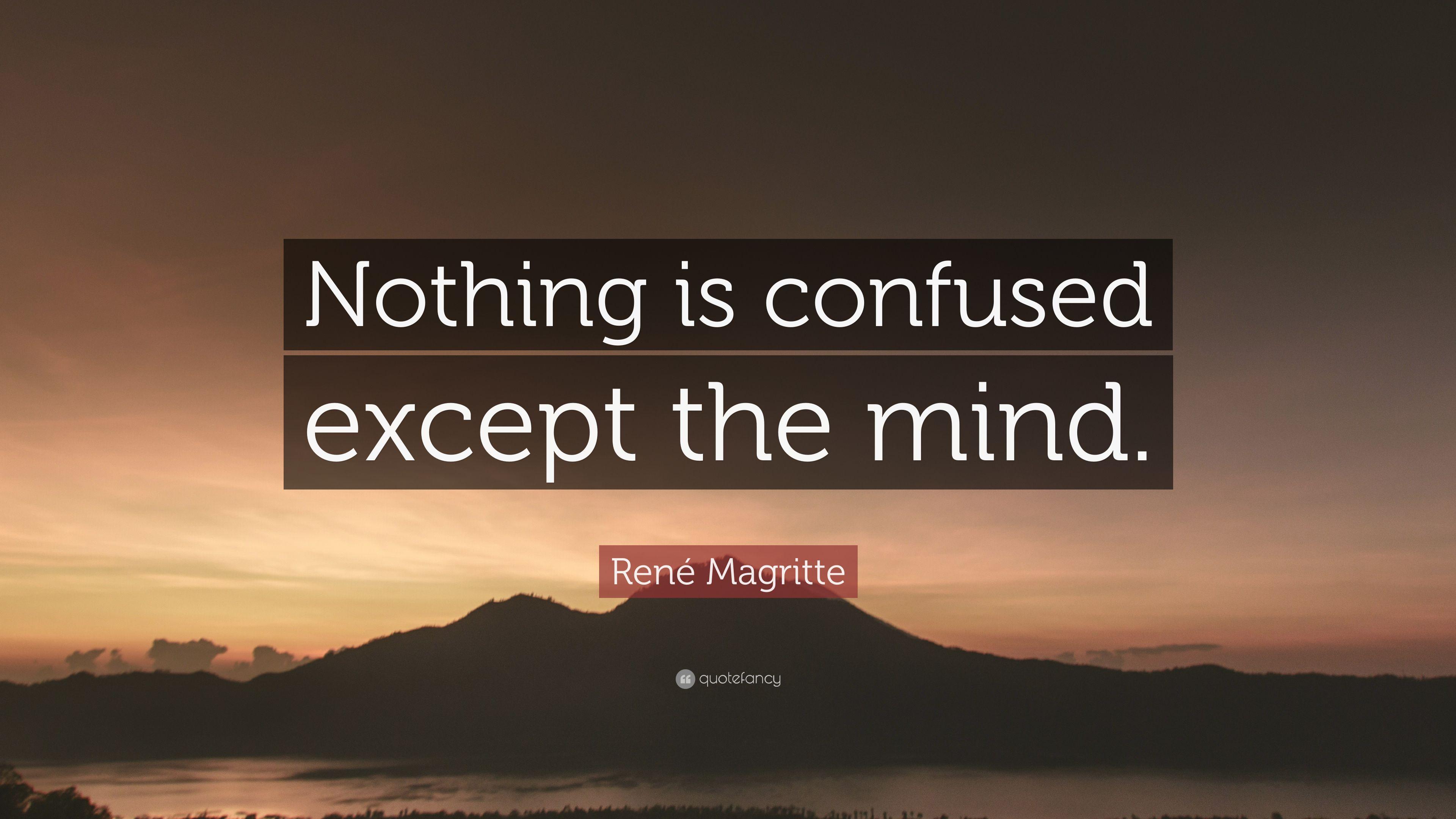 René Magritte Quote: “Nothing is confused except the mind.” 9