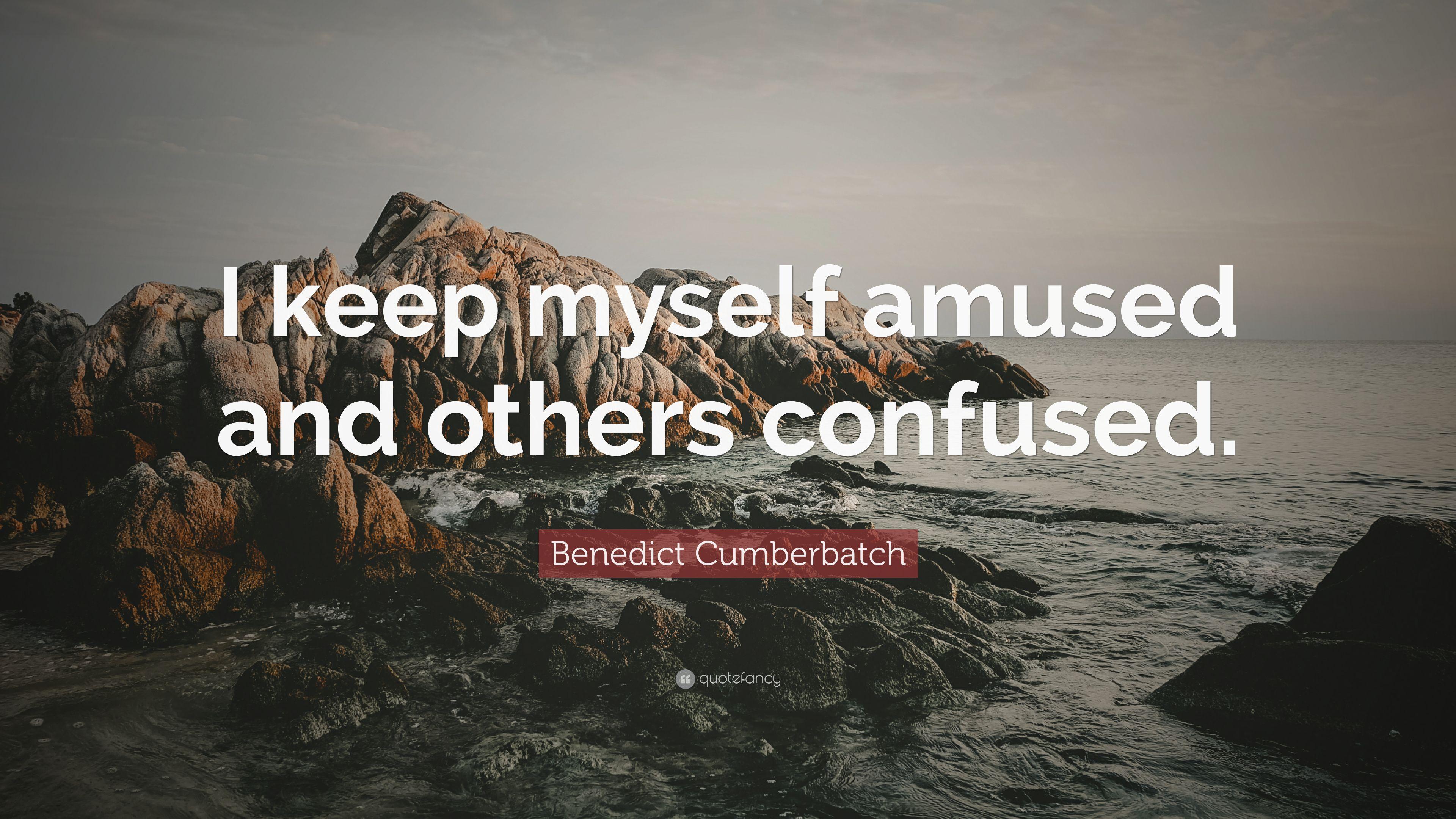 Benedict Cumberbatch Quote: “I keep myself amused and others