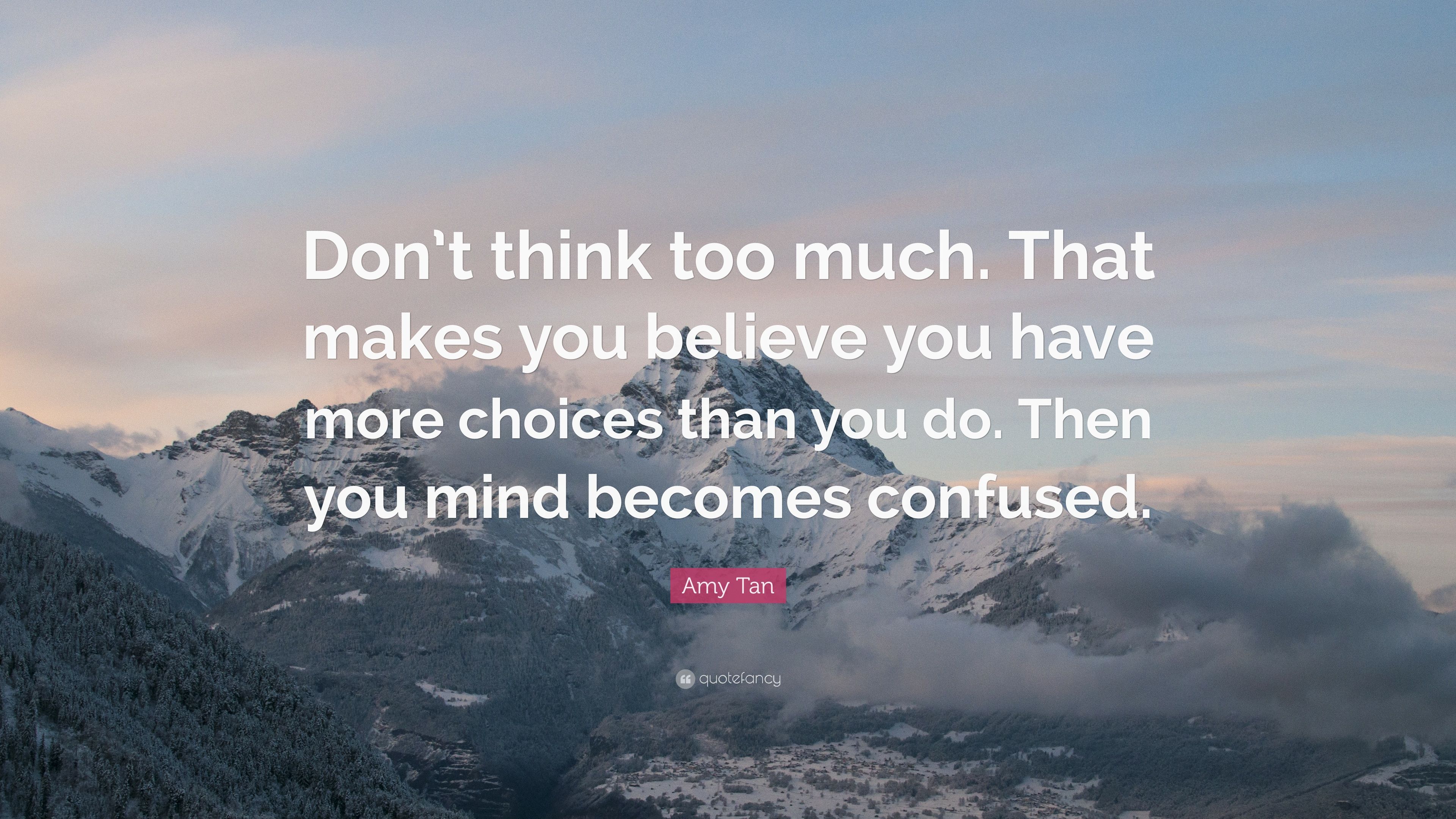 Amy Tan Quote: “Don't think too much. That makes you believe you