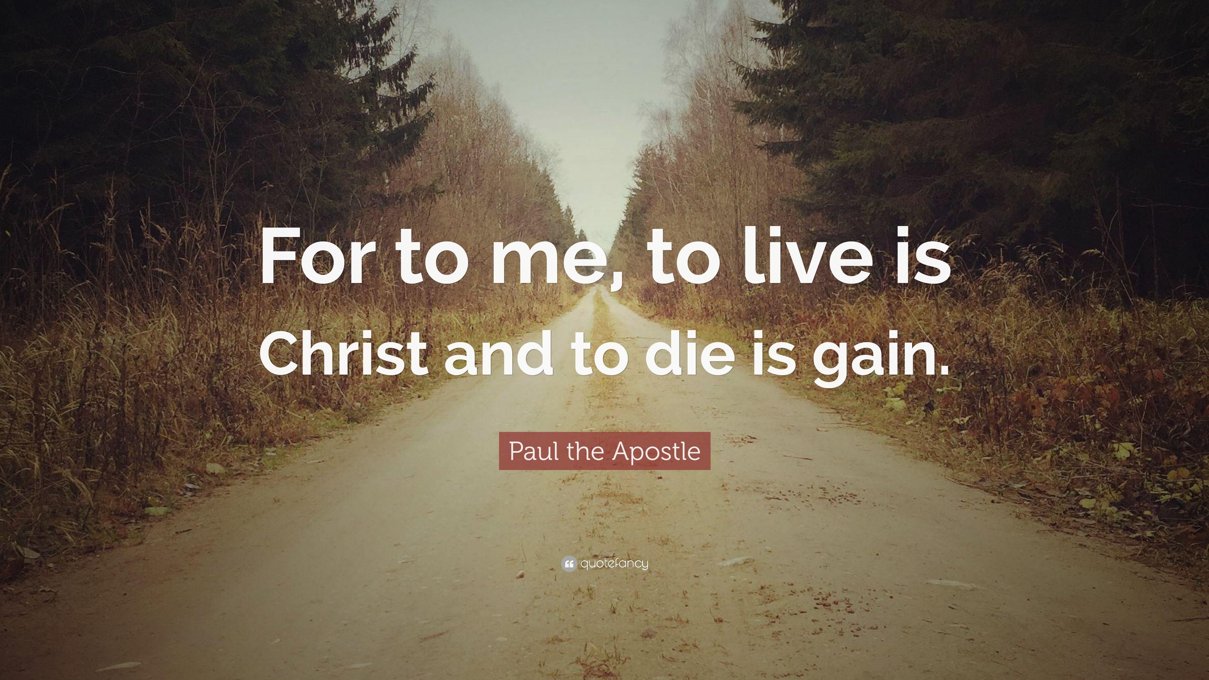 Paul the Apostle Quote: “For to me, to live is Christ and to die