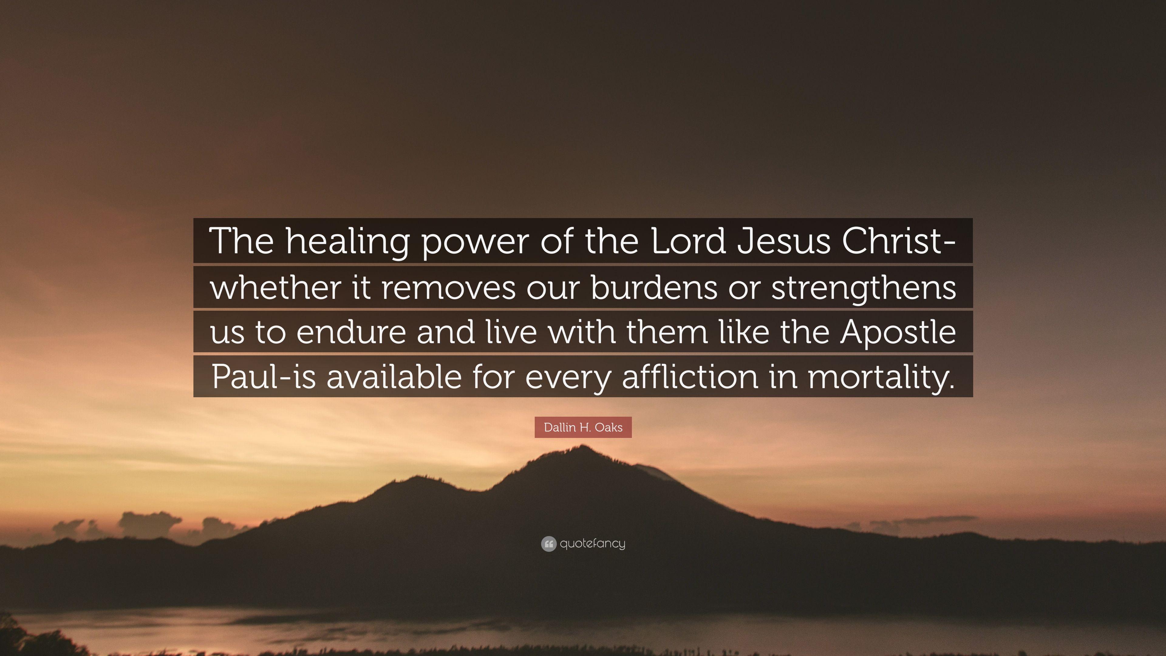 Dallin H. Oaks Quote: “The healing power of the Lord Jesus Christ