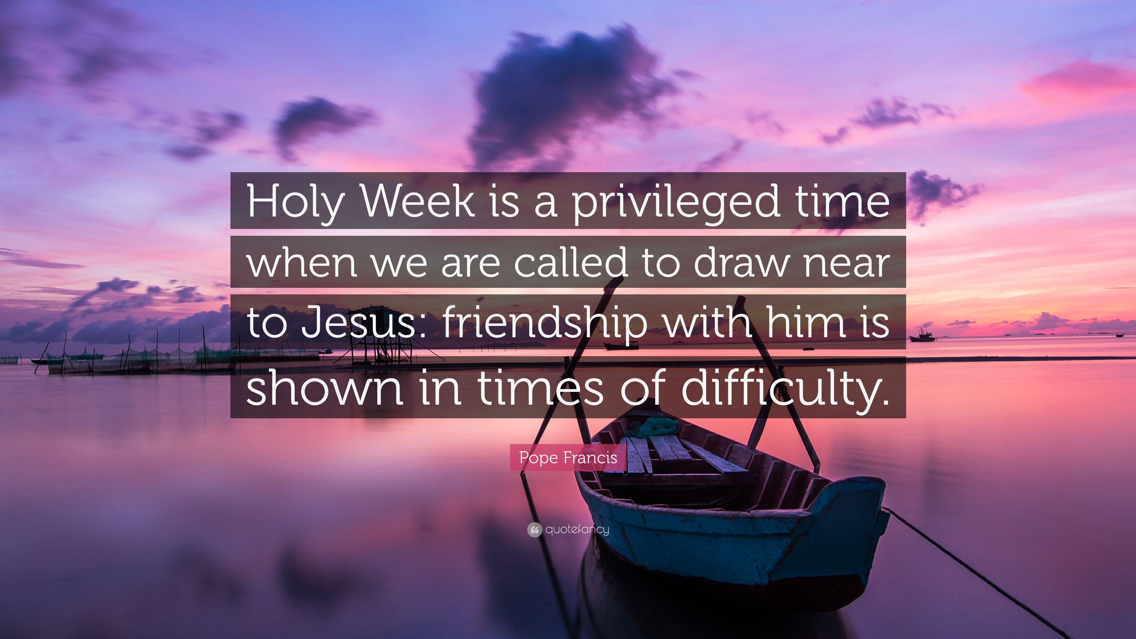 Pope Francis Quote: “Holy Week is a privileged time when we are