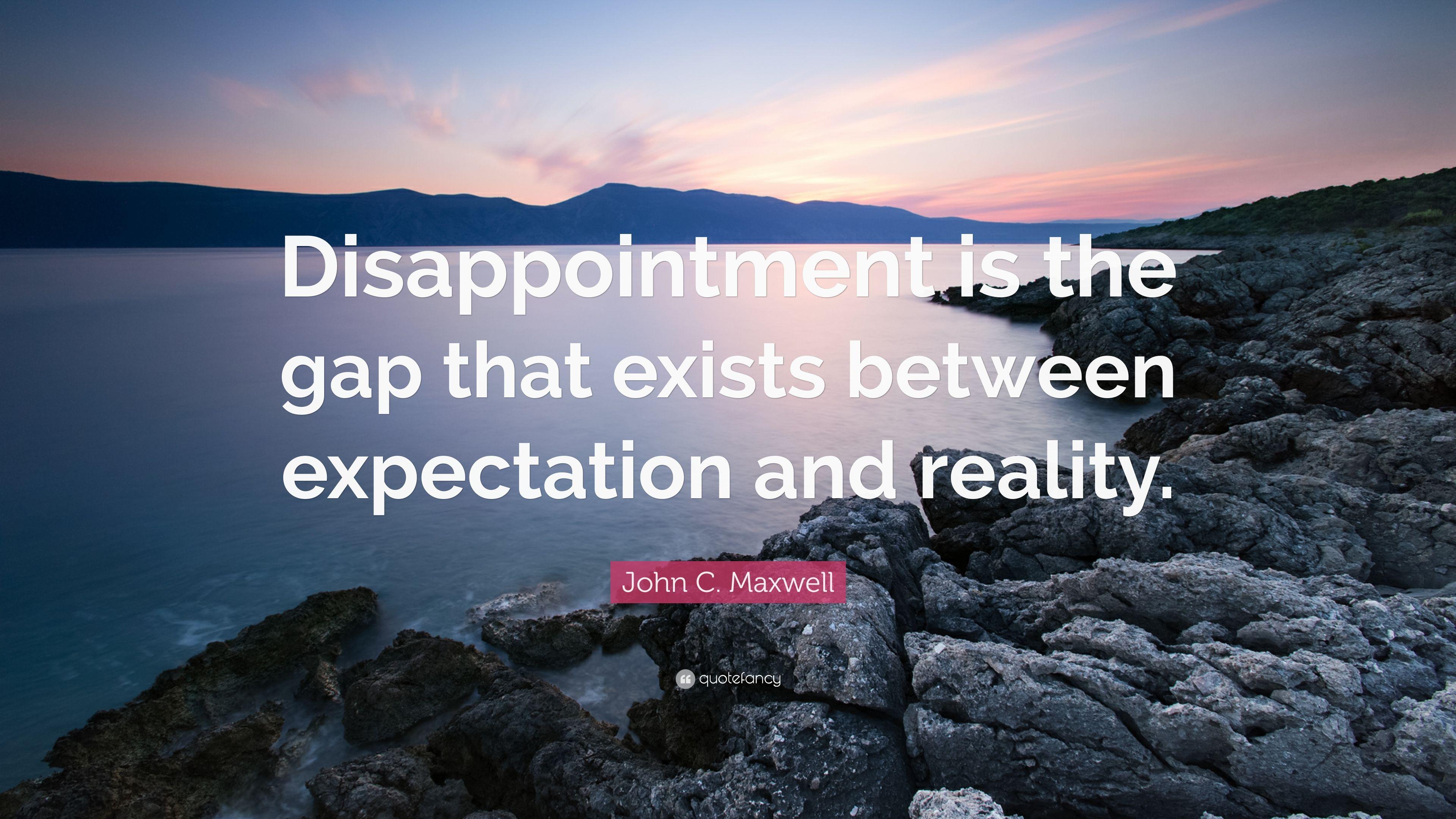 John C. Maxwell Quote: “Disappointment is the gap that exists between expectation and reality.” (12 wallpaper)