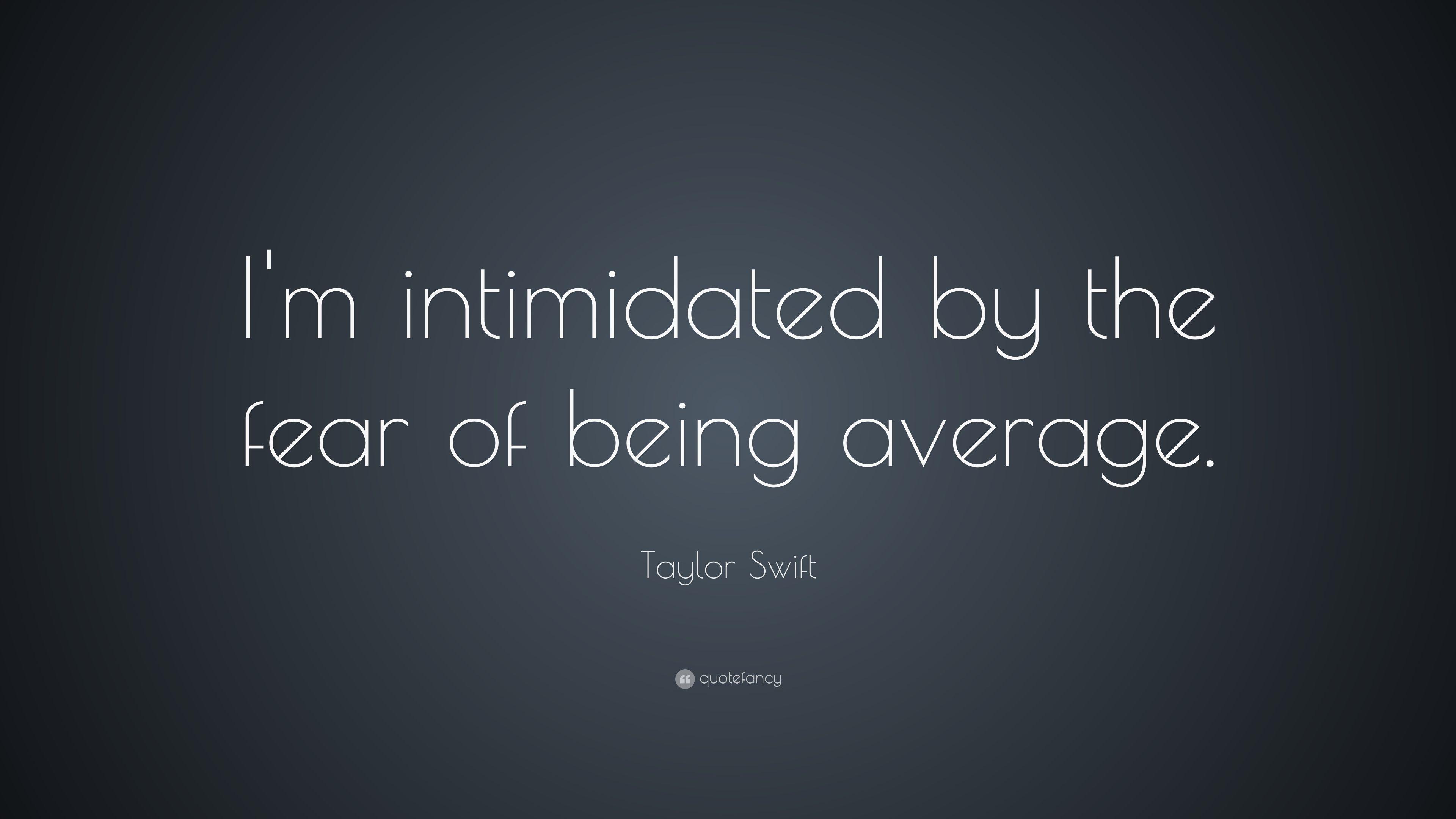 Taylor Swift Quote: “I'm intimidated by the fear of being average