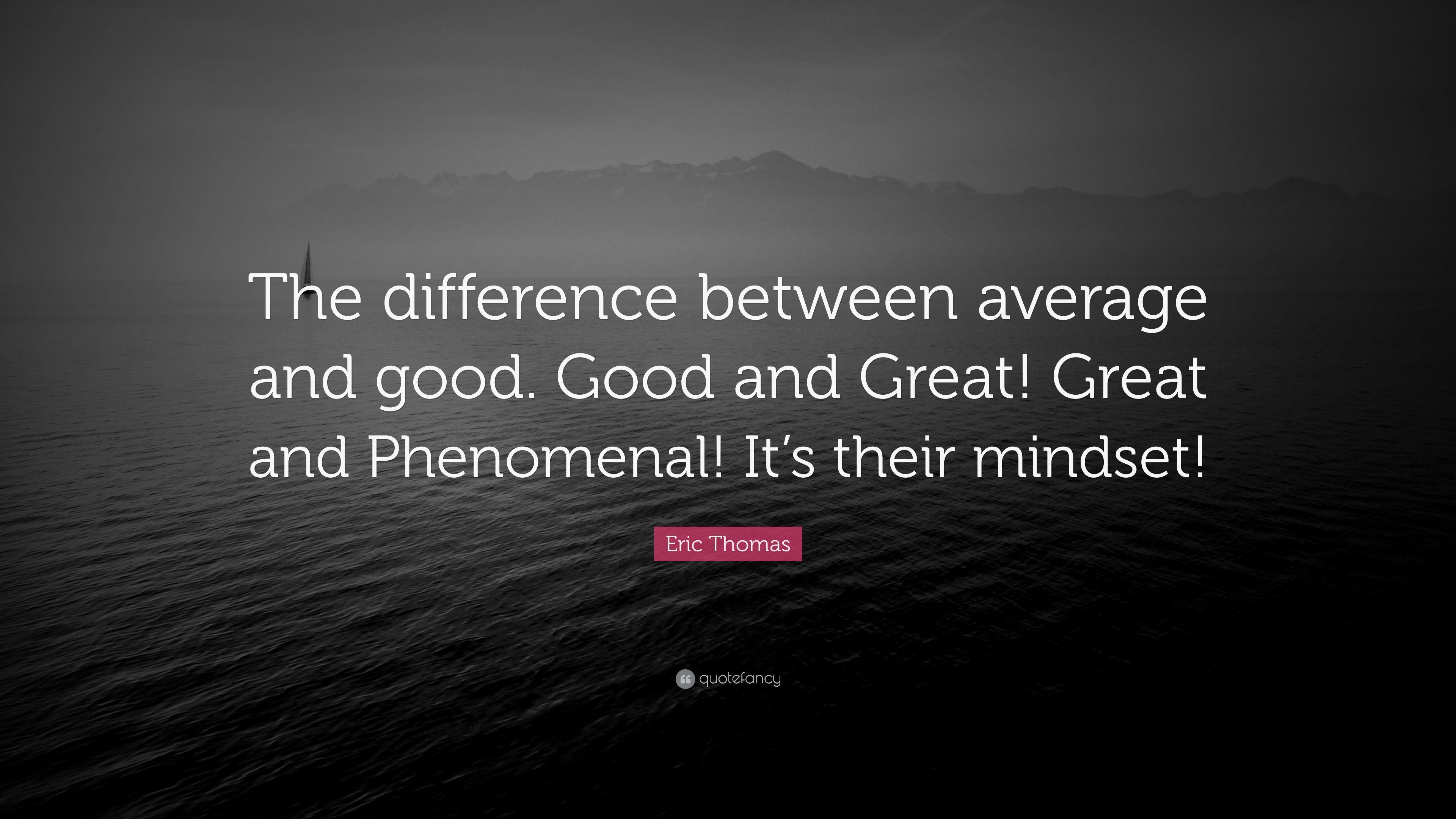 Eric Thomas Quote: “The difference between average and good. Good
