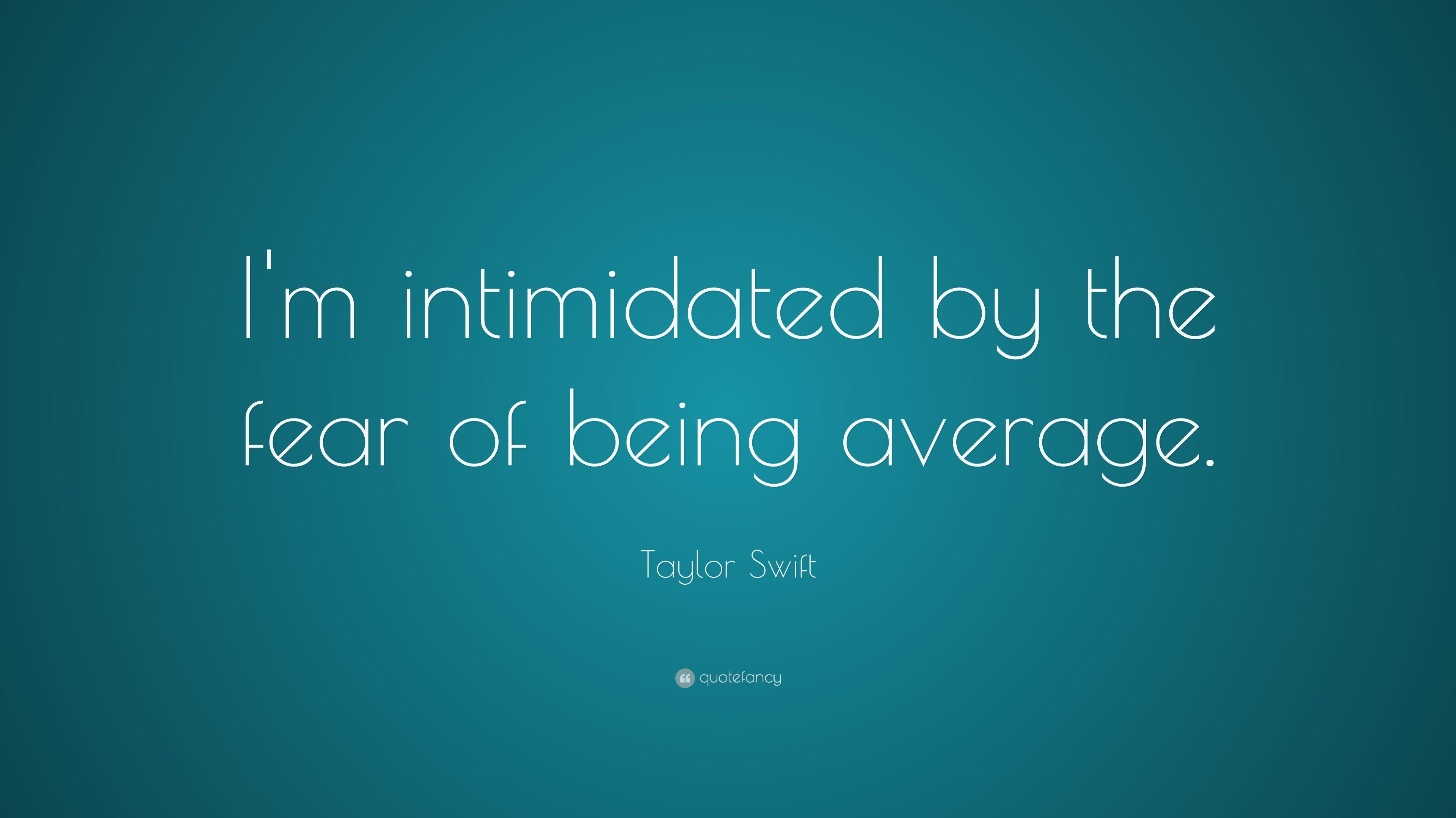 Taylor Swift Quote: “I'm intimidated by the fear of being average