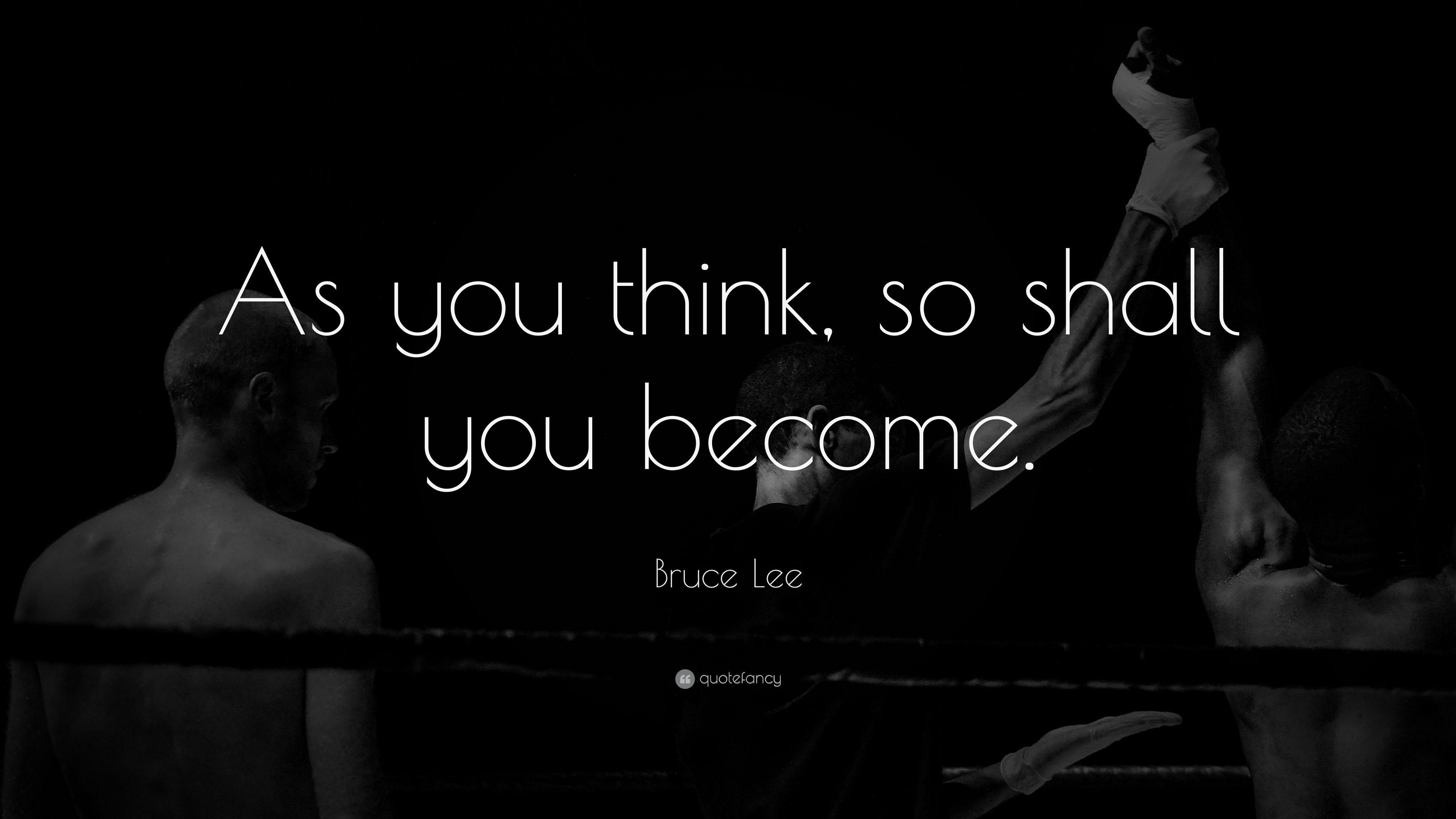 Bruce Lee Quote: “As you think, so shall you become.” 25