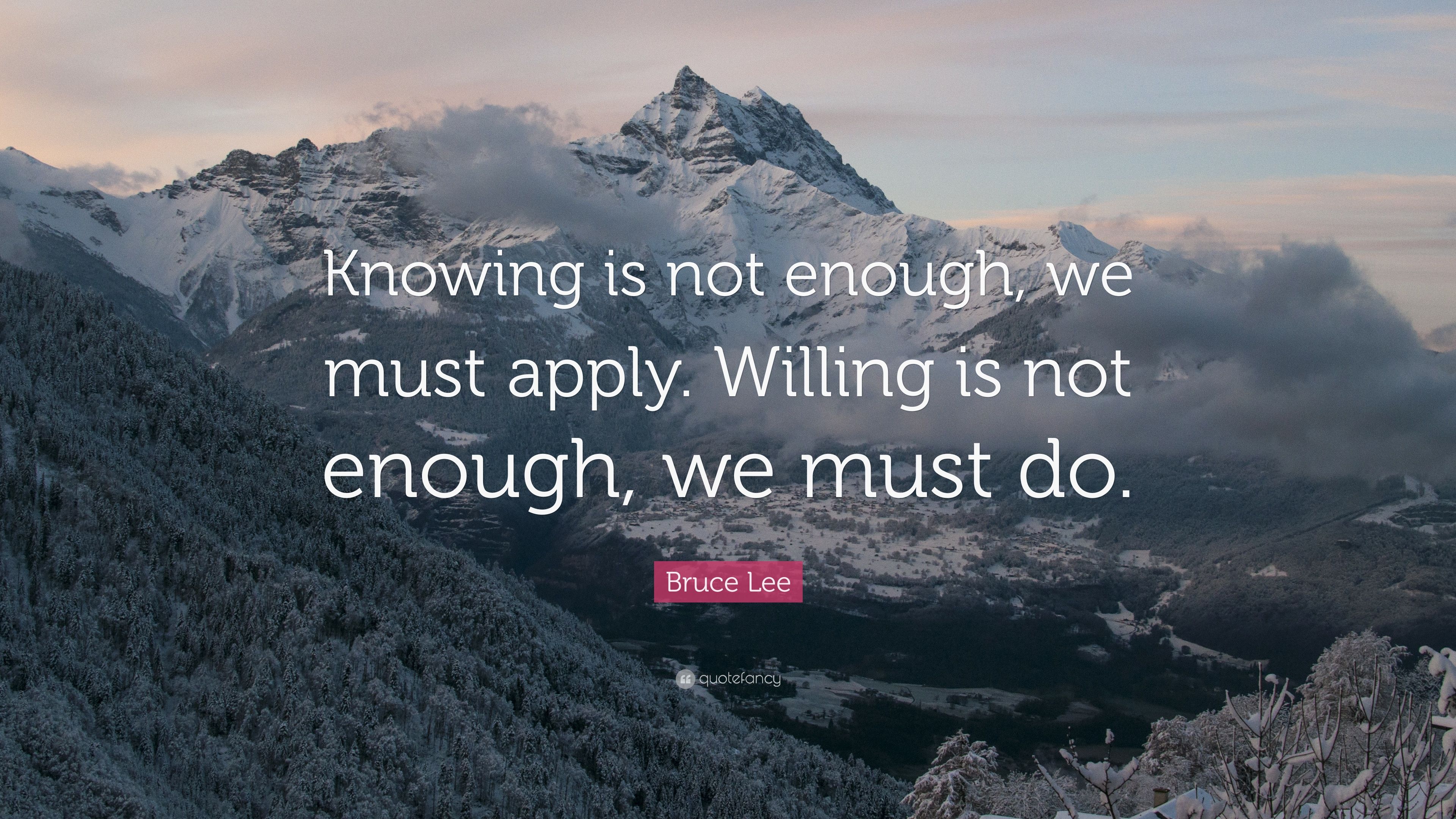 Bruce Lee Quote: “Knowing is not enough, we must apply