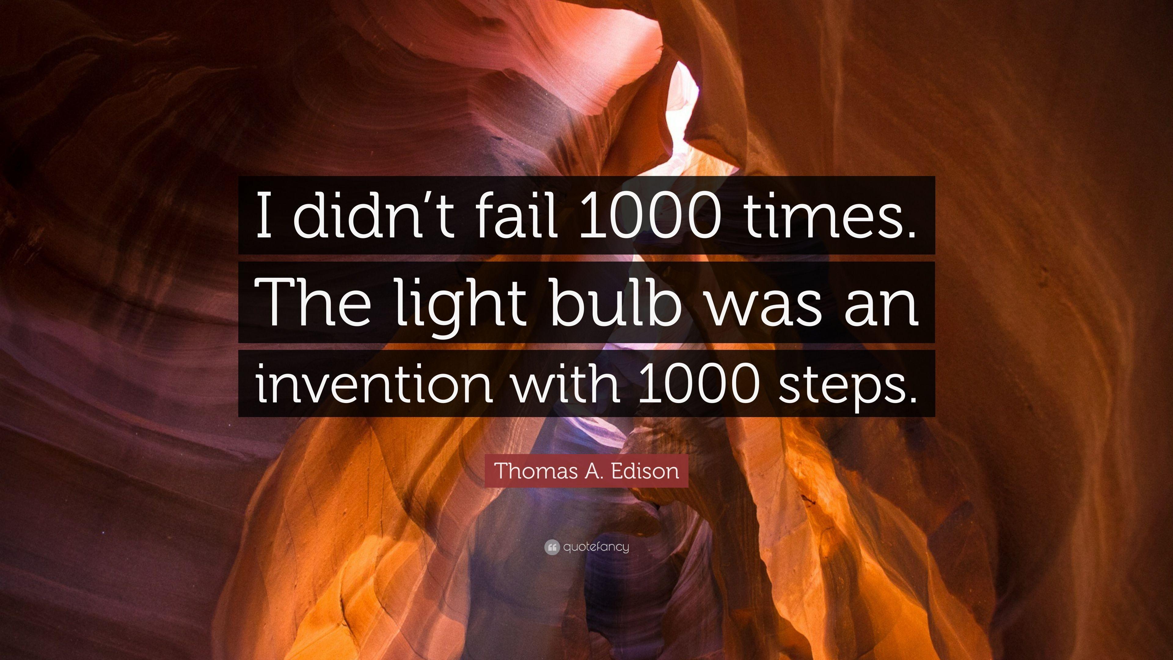 Thomas A. Edison Quote: “I didn't fail 1000 times. The light bulb