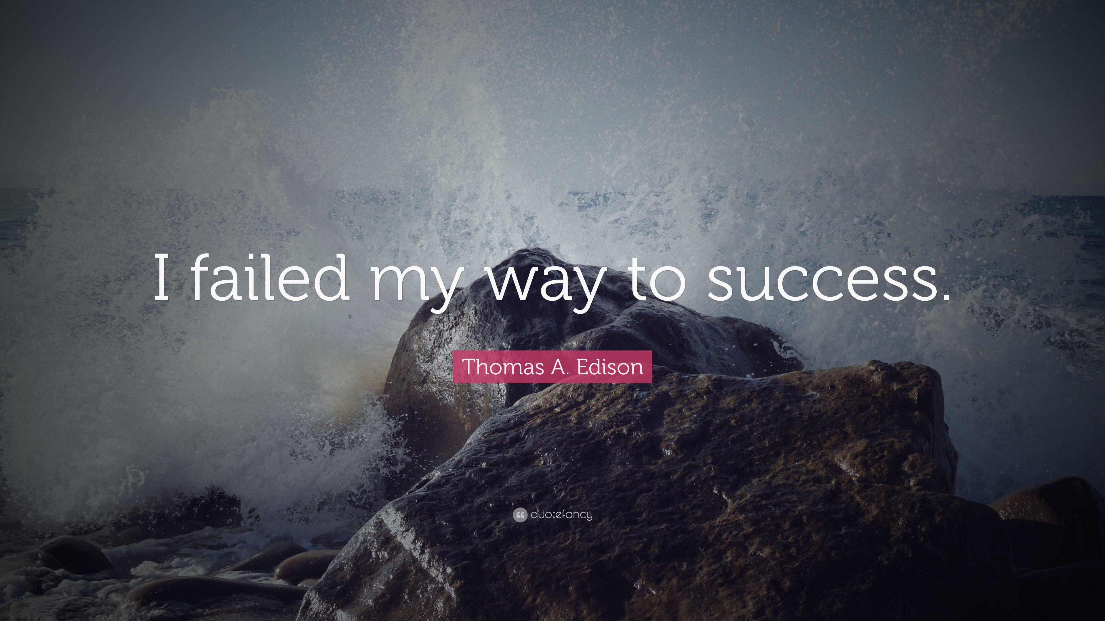 Thomas A. Edison Quote: “I failed my way to success.” 12