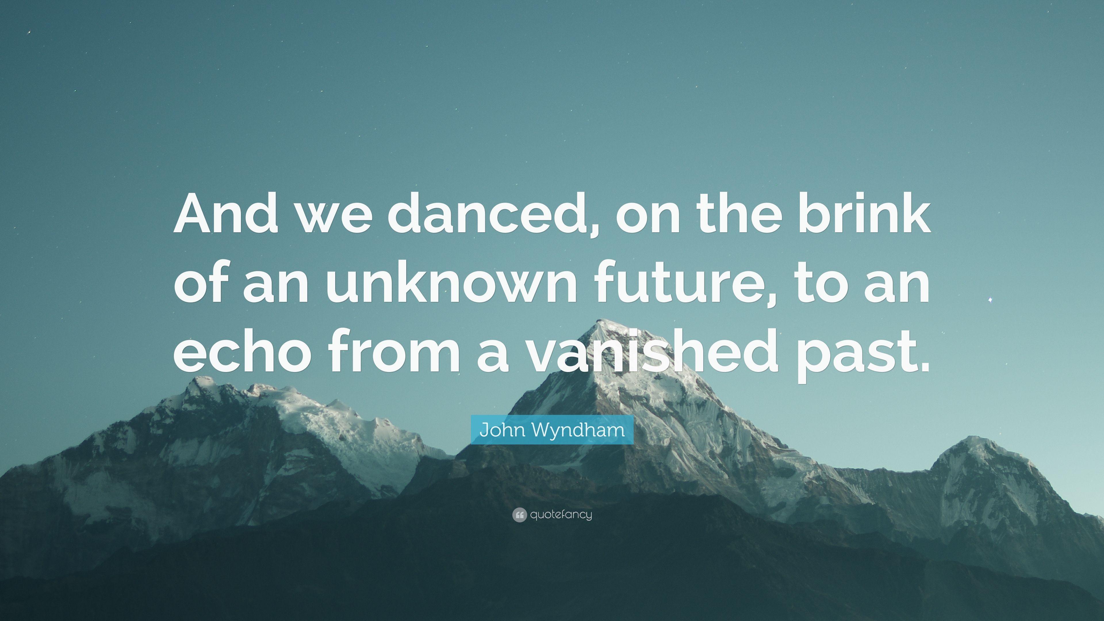 John Wyndham Quote: “And we danced, on the brink of an unknown