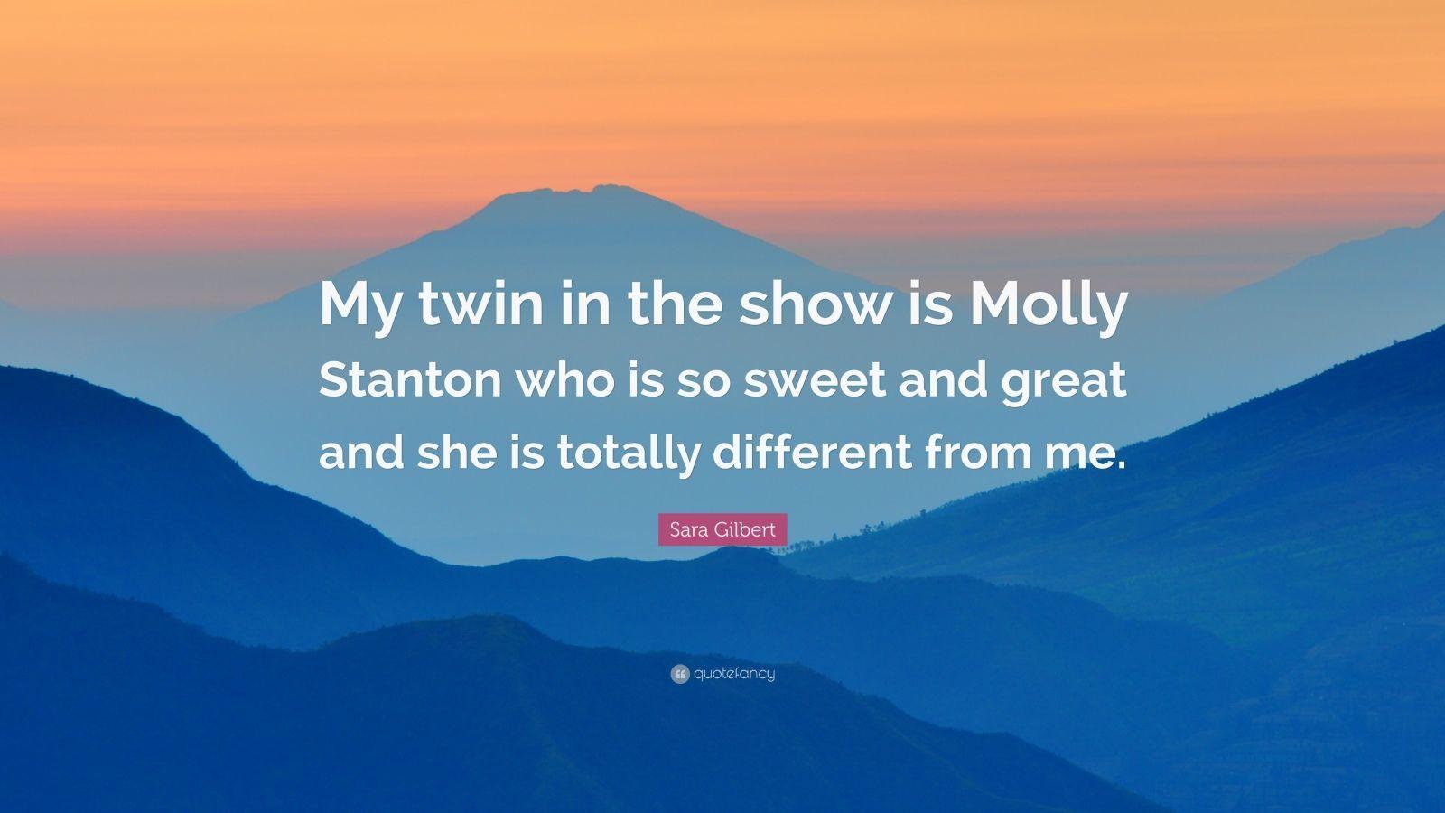 Sara Gilbert Quote: “My twin in the show is Molly Stanton who is