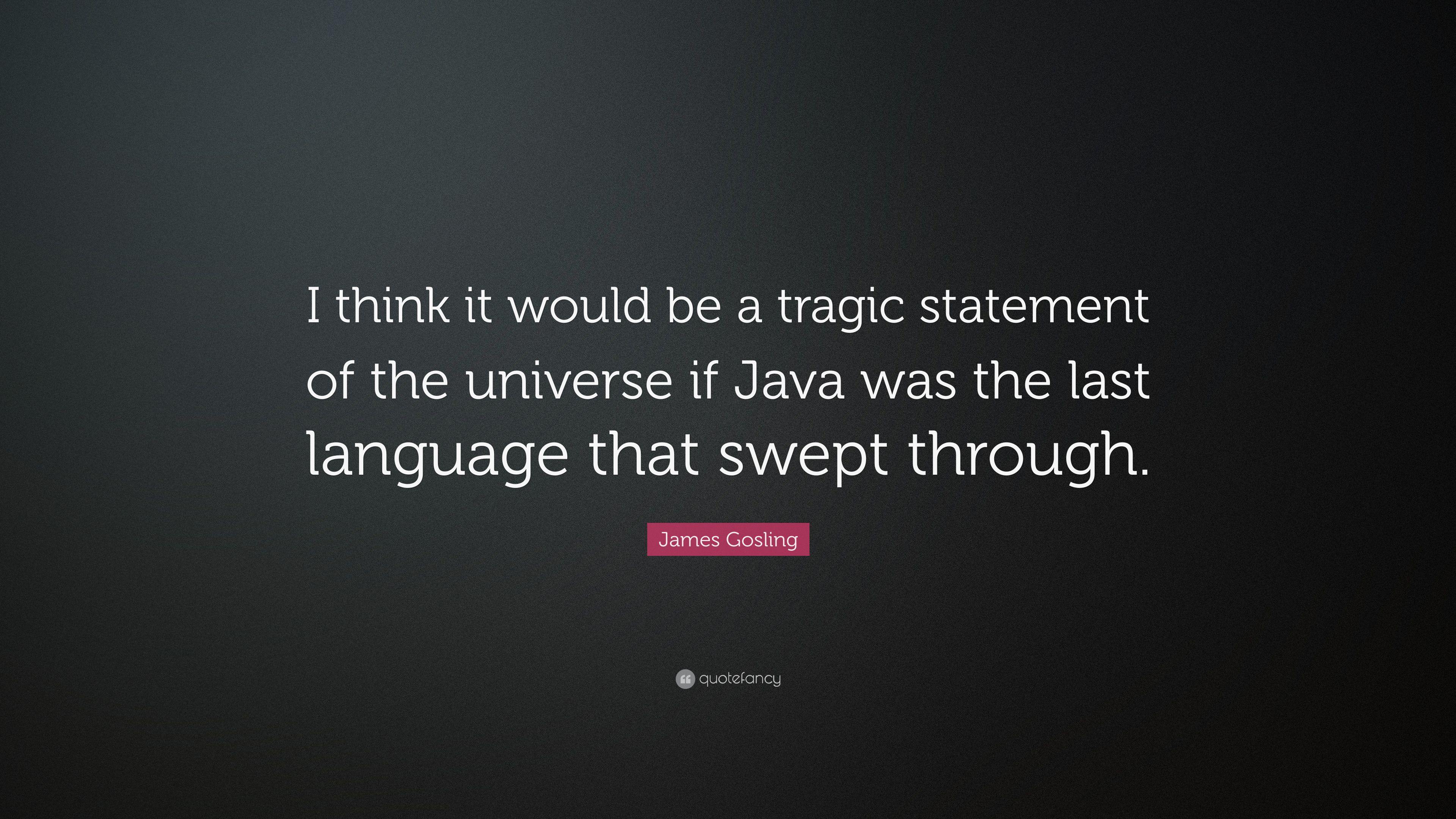 James Gosling Quote: “I think it would be a tragic statement