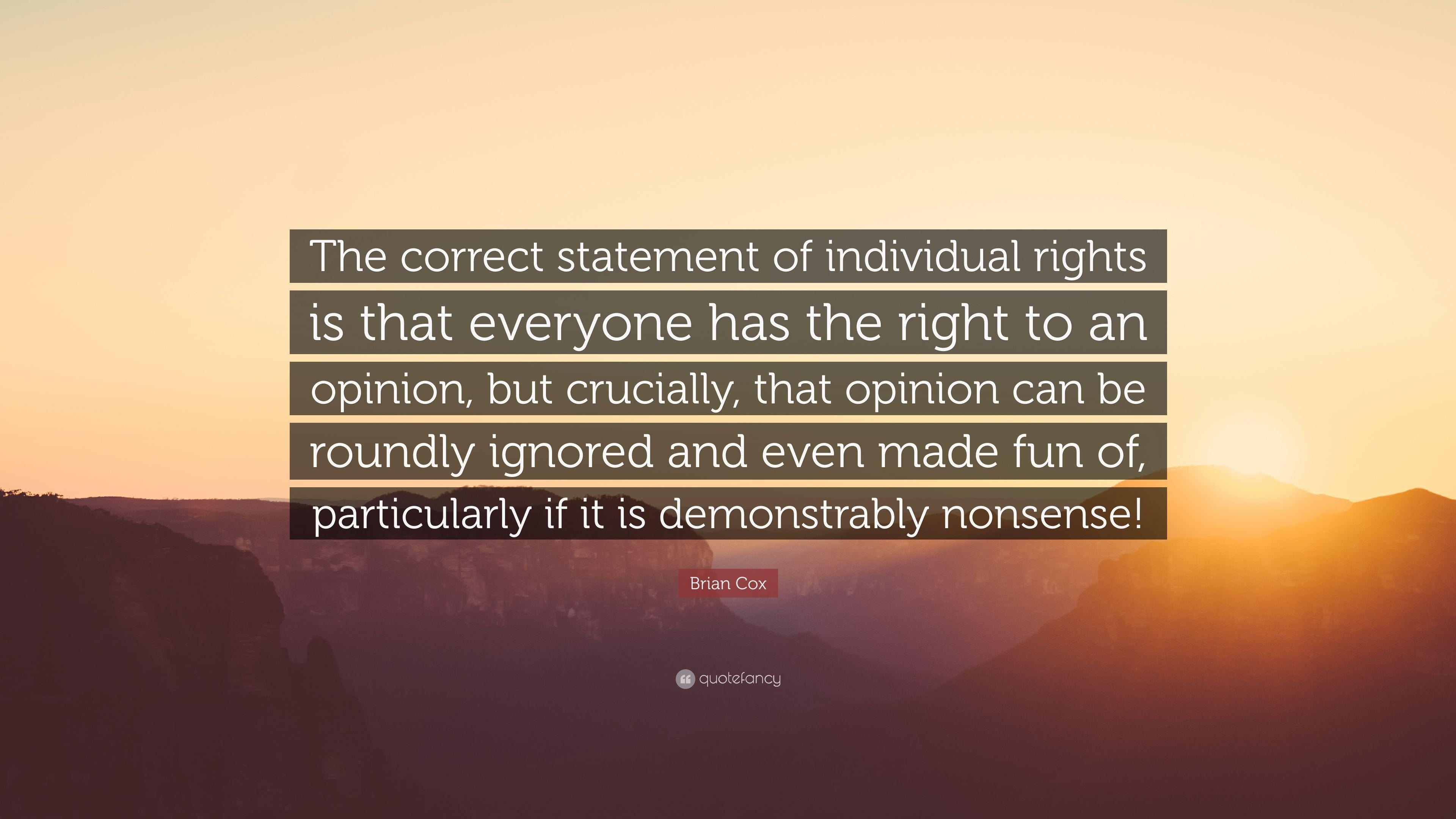 Brian Cox Quote: “The correct statement of individual rights is