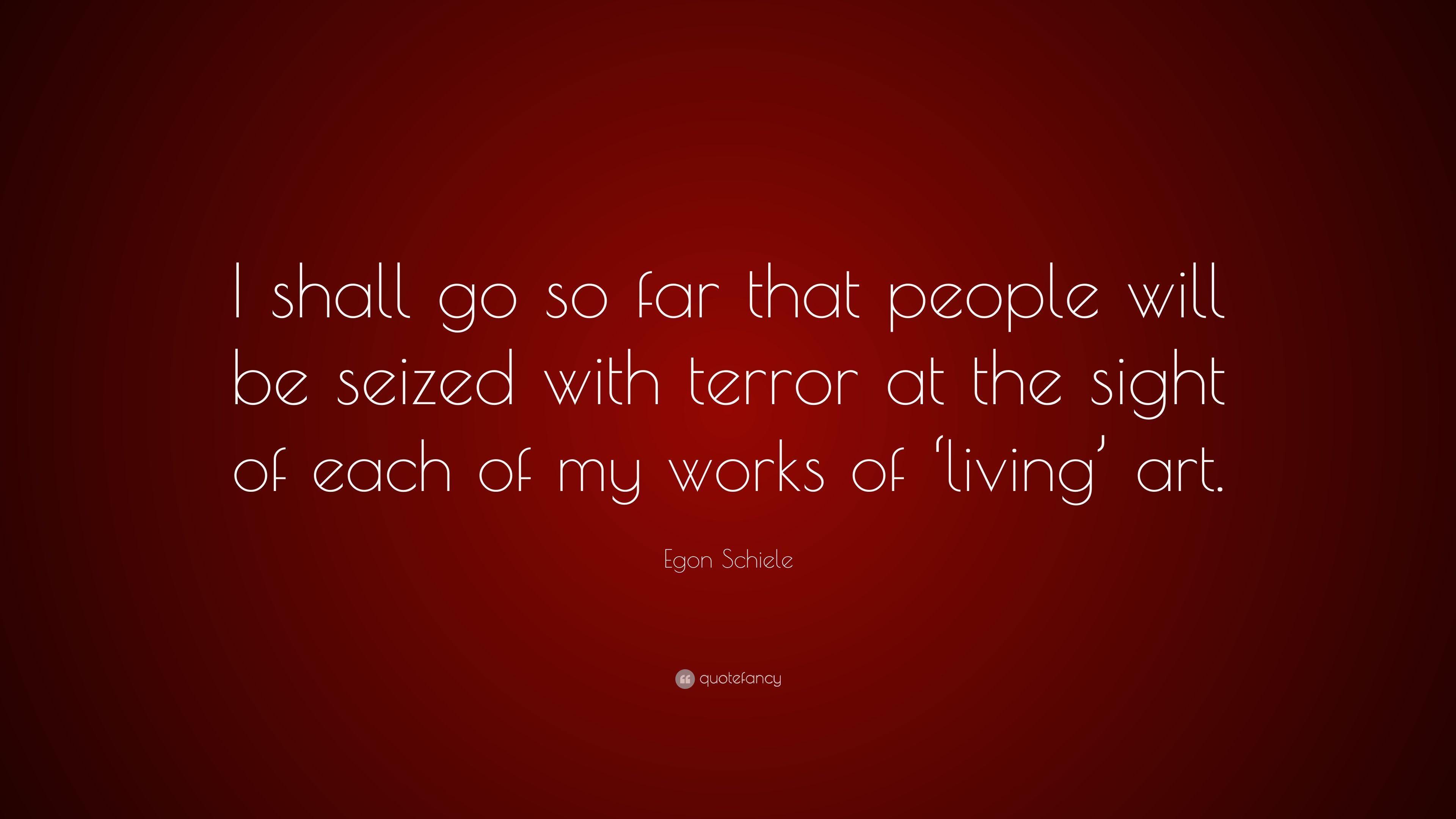 Egon Schiele Quote: “I shall go so far that people will be seized