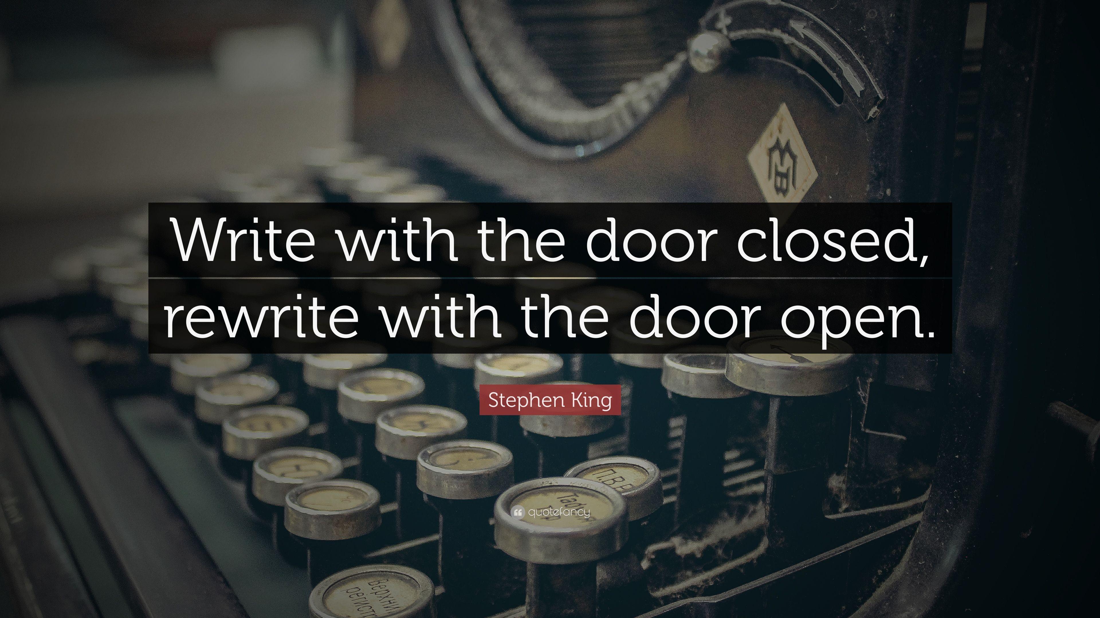 Stephen King Quote: “Write with the door closed, rewrite with