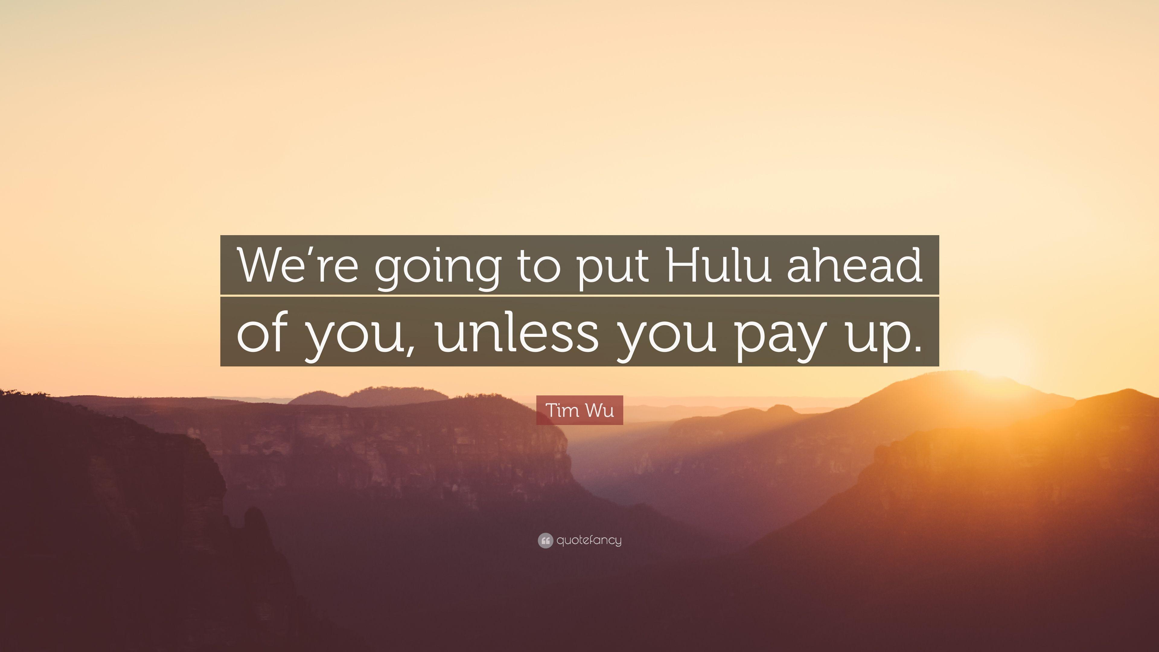 Tim Wu Quote: “We're going to put Hulu ahead of you, unless you