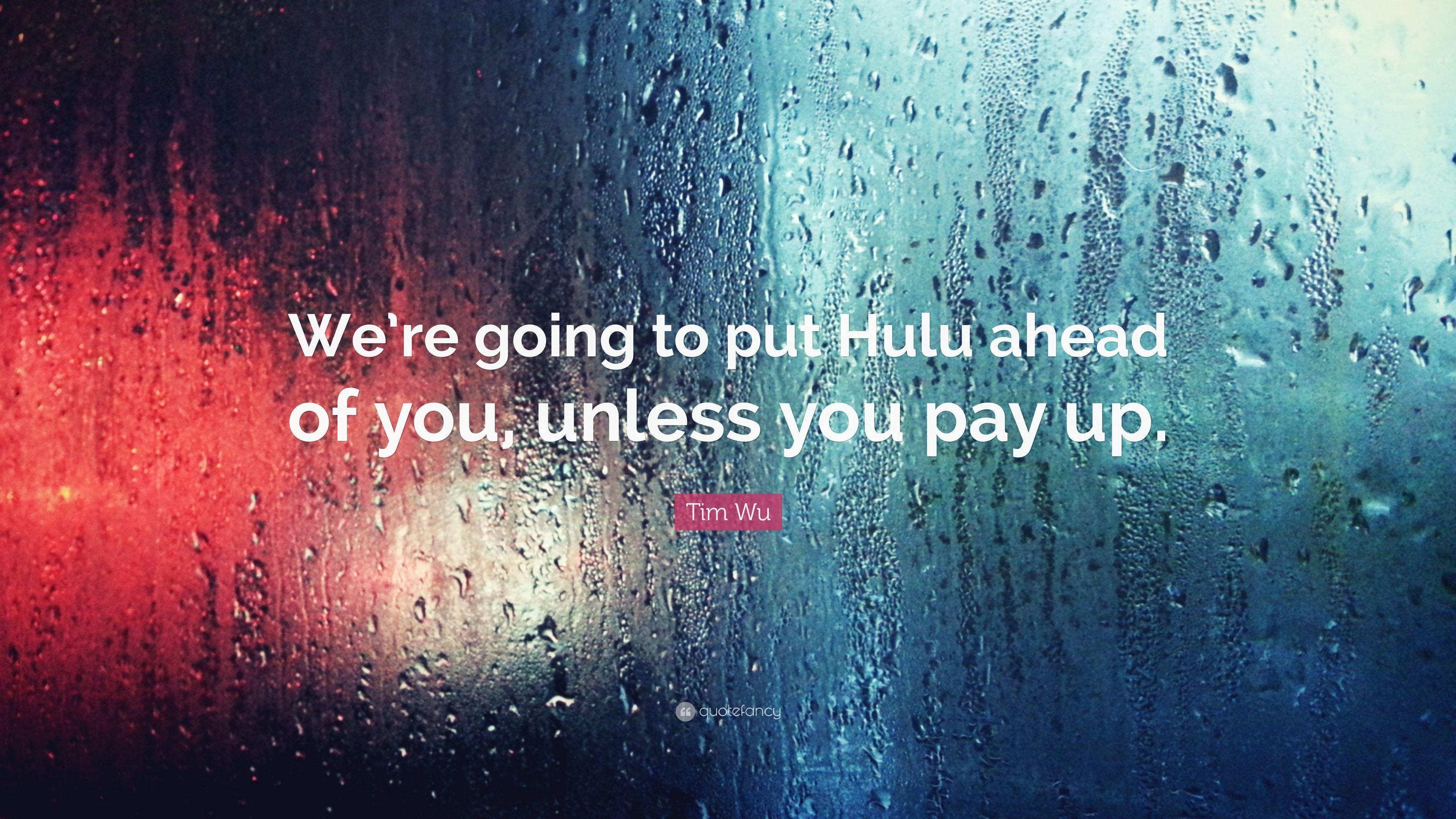 Tim Wu Quote: “We're going to put Hulu ahead of you, unless you